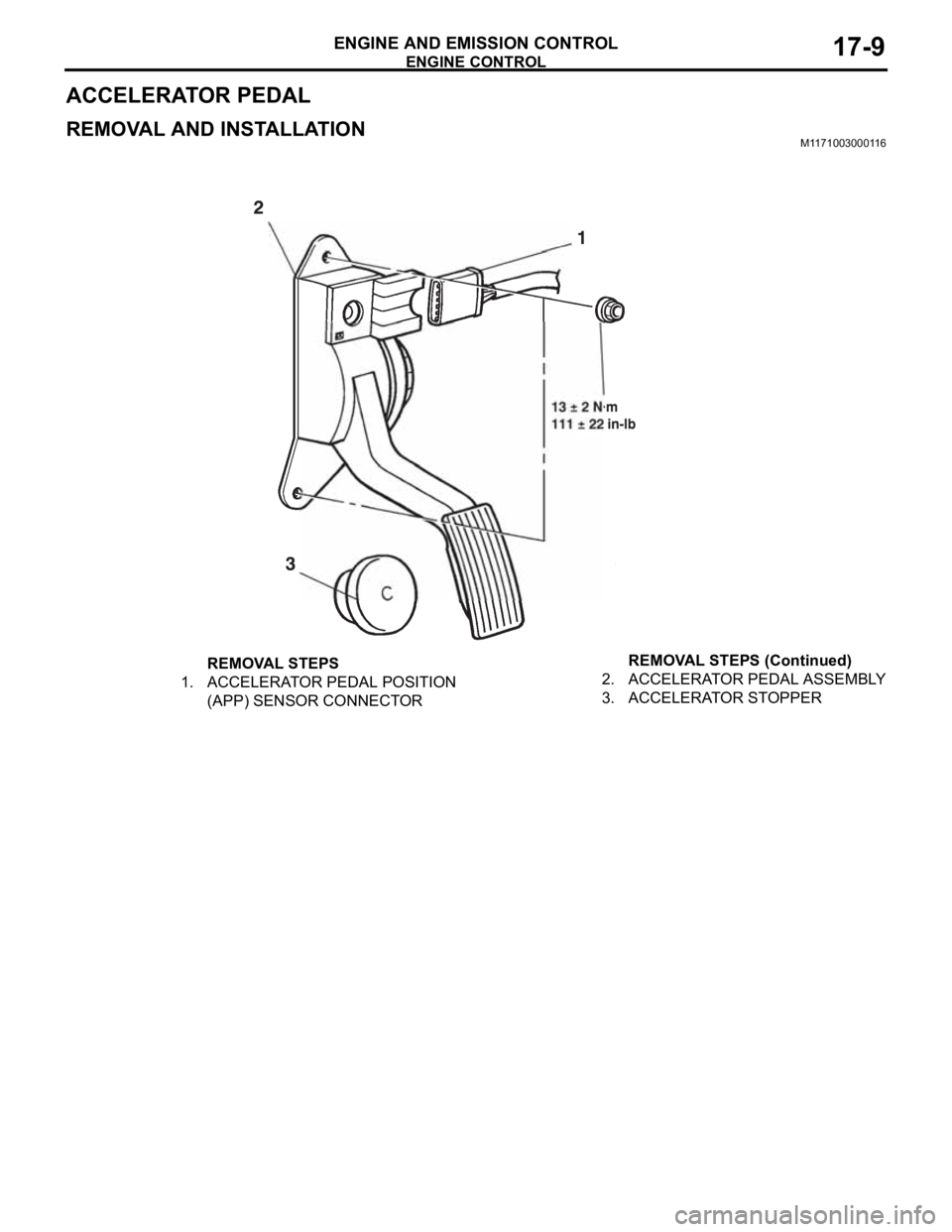 MITSUBISHI 380 2005 Workshop Manual ENGINE CONTROL
ENGINE AND EMISSION CONTROL17-9
ACCELERATOR PEDAL
REMOVAL AND INSTALLATIONM1171003000116
REMOVAL STEPS
1. ACCELERATOR PEDAL POSITION
(APP) SENSOR CONNECTOR2. ACCELERATOR PEDAL ASSEMBLY MITSUBISHI 380 2005 Workshop Manual ENGINE CONTROL
ENGINE AND EMISSION CONTROL17-9
ACCELERATOR PEDAL
REMOVAL AND INSTALLATIONM1171003000116
REMOVAL STEPS
1. ACCELERATOR PEDAL POSITION
(APP) SENSOR CONNECTOR2. ACCELERATOR PEDAL ASSEMBLY