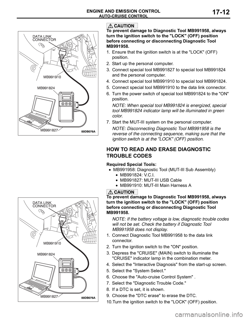 MITSUBISHI 380 2005 Workshop Manual AUTO-CRUISE CONTROL
ENGINE AND EMISSION CONTROL17-12
To prevent damage to Diagnostic Tool MB991958, always
turn the ignition switch to the "LOCK" (OFF) position
before connecting or disconne MITSUBISHI 380 2005 Workshop Manual AUTO-CRUISE CONTROL
ENGINE AND EMISSION CONTROL17-12
To prevent damage to Diagnostic Tool MB991958, always
turn the ignition switch to the "LOCK" (OFF) position
before connecting or disconne