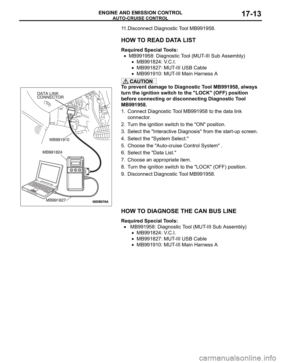 MITSUBISHI 380 2005 Workshop Manual AUTO-CRUISE CONTROL
ENGINE AND EMISSION CONTROL17-13
11.Disconnect Diagnostic Tool MB991958.
HOW TO READ DATA LIST
Required Special Tools:
MB991958: Diagnostic Tool (MUT-III Sub Assembly)
MB991824: V. MITSUBISHI 380 2005 Workshop Manual AUTO-CRUISE CONTROL
ENGINE AND EMISSION CONTROL17-13
11.Disconnect Diagnostic Tool MB991958.
HOW TO READ DATA LIST
Required Special Tools:
MB991958: Diagnostic Tool (MUT-III Sub Assembly)
MB991824: V.