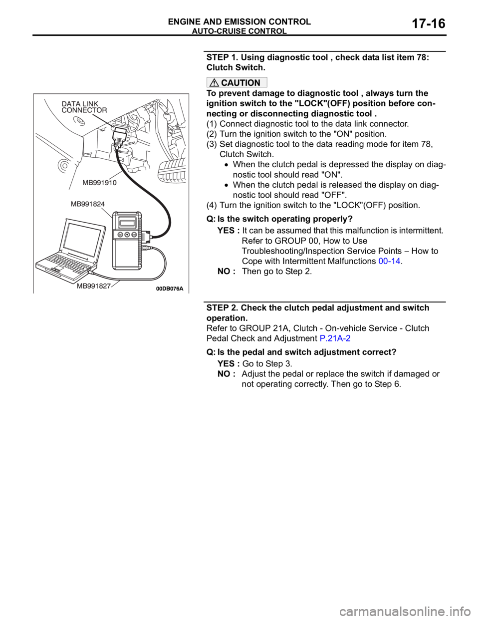 MITSUBISHI 380 2005 Workshop Manual AUTO-CRUISE CONTROL
ENGINE AND EMISSION CONTROL17-16
STEP 1. Using diagnostic tool , check data list item 78:
Clutch Switch.
To prevent damage to diagnostic tool , always turn the
ignition switch to MITSUBISHI 380 2005 Workshop Manual AUTO-CRUISE CONTROL
ENGINE AND EMISSION CONTROL17-16
STEP 1. Using diagnostic tool , check data list item 78:
Clutch Switch.
To prevent damage to diagnostic tool , always turn the
ignition switch to