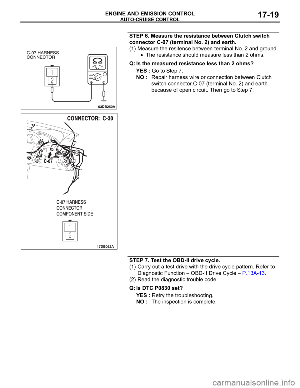 MITSUBISHI 380 2005 User Guide AUTO-CRUISE CONTROL
ENGINE AND EMISSION CONTROL17-19
STEP 6. Measure the resistance between Clutch switch
connector C-07 (terminal No. 2) and earth.
(1) Measure the resitence between terminal No. 2 a MITSUBISHI 380 2005 User Guide AUTO-CRUISE CONTROL
ENGINE AND EMISSION CONTROL17-19
STEP 6. Measure the resistance between Clutch switch
connector C-07 (terminal No. 2) and earth.
(1) Measure the resitence between terminal No. 2 a