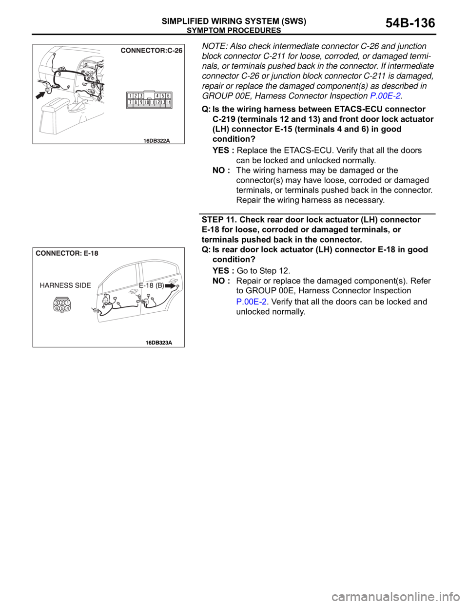 MITSUBISHI 380 2005 Workshop Manual SYMPTOM PROCEDURES
SIMPLIFIED WIRING SYSTEM (SWS)54B-136
NOTE: Also check intermediate connector C-26 and junction
block connector C-211 for loose, corroded, or damaged termi-
nals, or terminals push MITSUBISHI 380 2005 Workshop Manual SYMPTOM PROCEDURES
SIMPLIFIED WIRING SYSTEM (SWS)54B-136
NOTE: Also check intermediate connector C-26 and junction
block connector C-211 for loose, corroded, or damaged termi-
nals, or terminals push