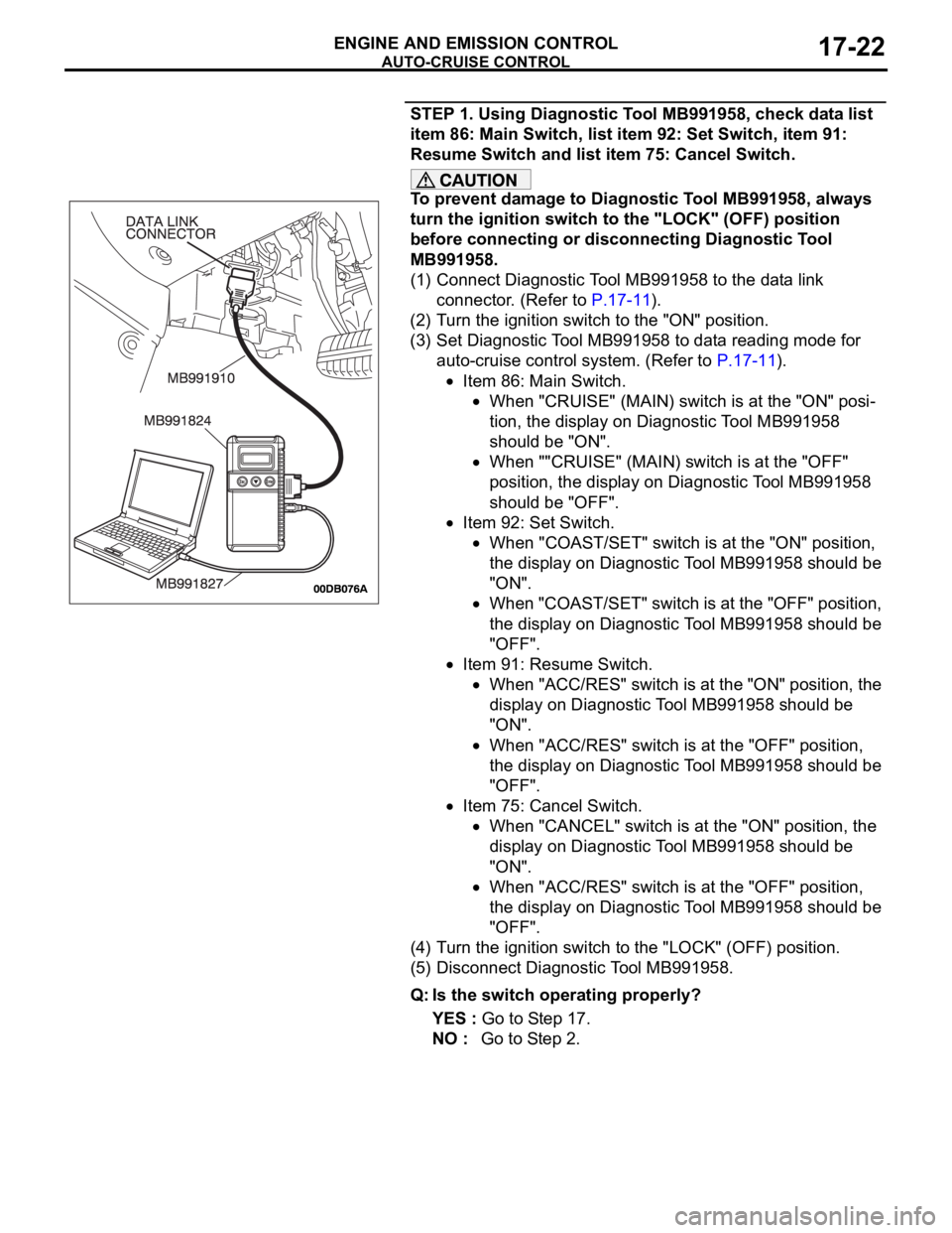 MITSUBISHI 380 2005 Workshop Manual AUTO-CRUISE CONTROL
ENGINE AND EMISSION CONTROL17-22
STEP 1. Using Diagnostic Tool MB991958, check data list
item 86: Main Switch, list item 92: Set Switch, item 91:
Resume Switch and list item 75: MITSUBISHI 380 2005 Workshop Manual AUTO-CRUISE CONTROL
ENGINE AND EMISSION CONTROL17-22
STEP 1. Using Diagnostic Tool MB991958, check data list
item 86: Main Switch, list item 92: Set Switch, item 91:
Resume Switch and list item 75: