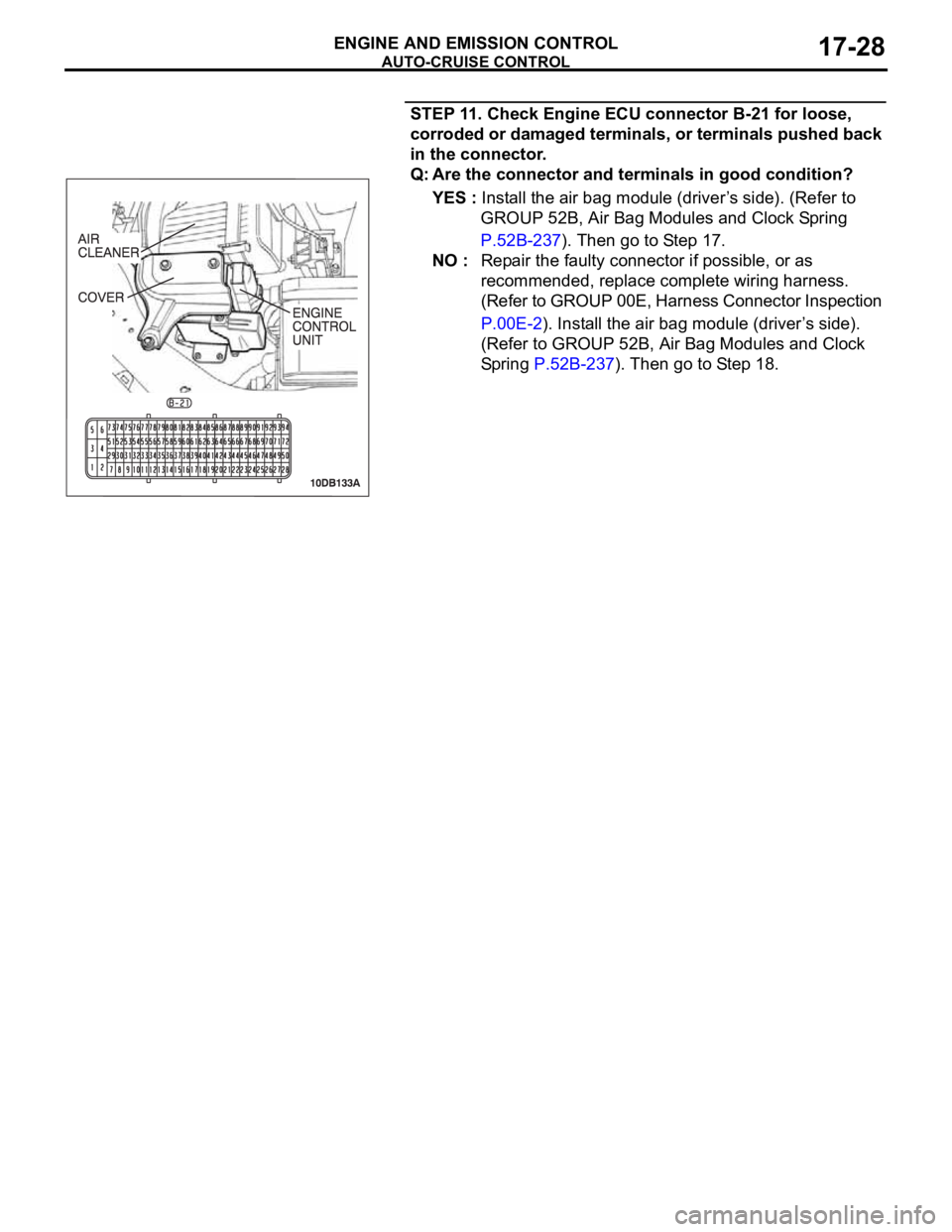 MITSUBISHI 380 2005 Workshop Manual AUTO-CRUISE CONTROL
ENGINE AND EMISSION CONTROL17-28
STEP 11. Check Engine ECU connector B-21 for loose,
corroded or damaged terminals, or terminals pushed back
in the connector.
Q: Are the connecto MITSUBISHI 380 2005 Workshop Manual AUTO-CRUISE CONTROL
ENGINE AND EMISSION CONTROL17-28
STEP 11. Check Engine ECU connector B-21 for loose,
corroded or damaged terminals, or terminals pushed back
in the connector.
Q: Are the connecto