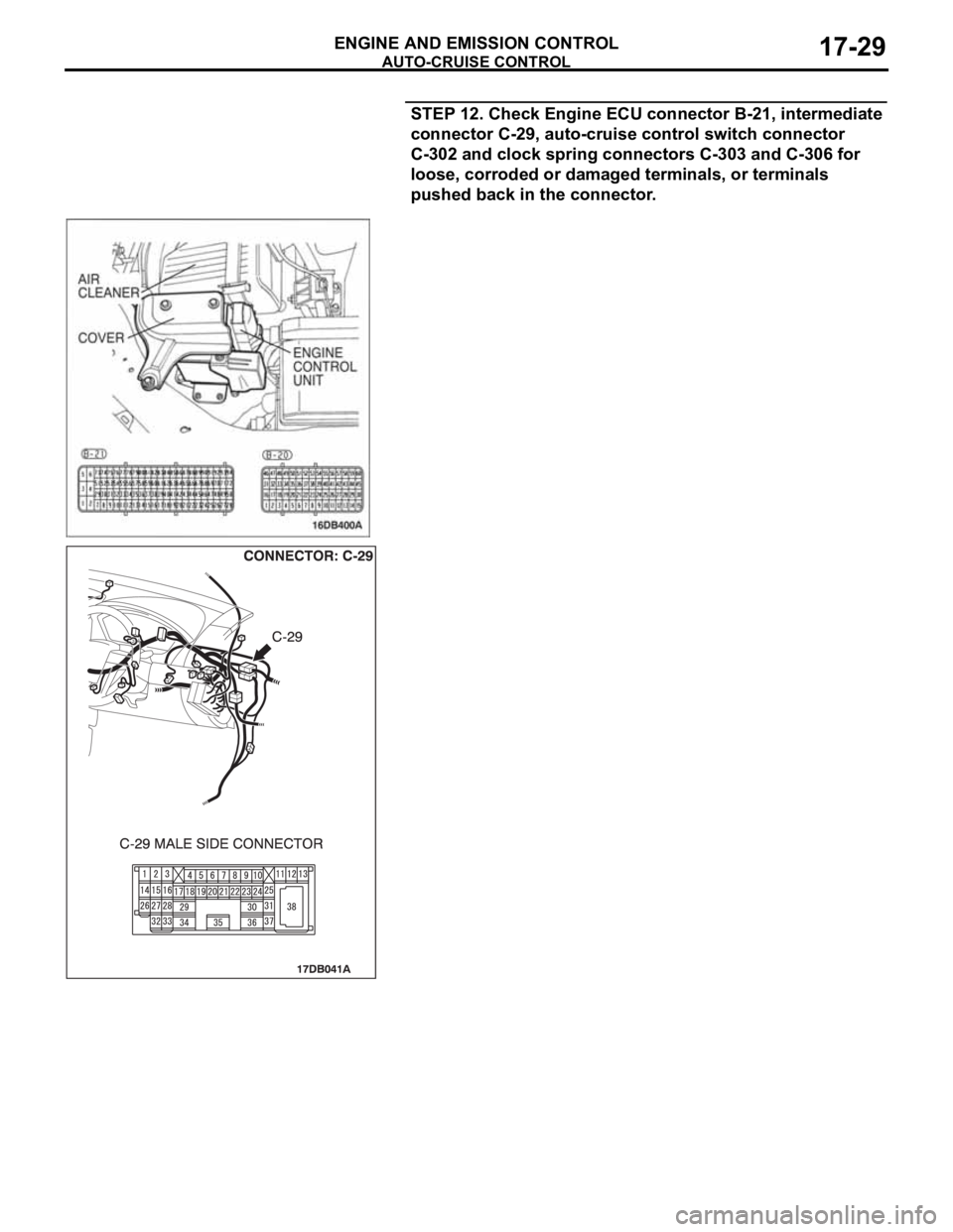 MITSUBISHI 380 2005 Workshop Manual AUTO-CRUISE CONTROL
ENGINE AND EMISSION CONTROL17-29
STEP 12. Check Engine ECU connector B-21, intermediate
connector C-29, auto-cruise control switch connector
C-302 and clock spring connectors C-3 MITSUBISHI 380 2005 Workshop Manual AUTO-CRUISE CONTROL
ENGINE AND EMISSION CONTROL17-29
STEP 12. Check Engine ECU connector B-21, intermediate
connector C-29, auto-cruise control switch connector
C-302 and clock spring connectors C-3