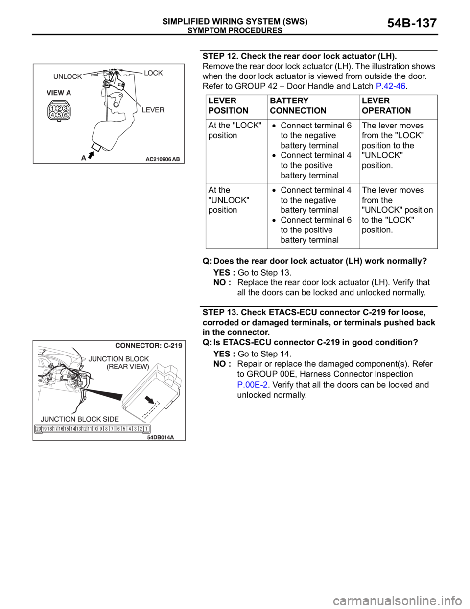 MITSUBISHI 380 2005 Workshop Manual SYMPTOM PROCEDURES
SIMPLIFIED WIRING SYSTEM (SWS)54B-137
STEP 12. Check the rear door lock actuator (LH).
Remove the rear door lock actuator (LH). The illustration shows
when the door lock actuator i MITSUBISHI 380 2005 Workshop Manual SYMPTOM PROCEDURES
SIMPLIFIED WIRING SYSTEM (SWS)54B-137
STEP 12. Check the rear door lock actuator (LH).
Remove the rear door lock actuator (LH). The illustration shows
when the door lock actuator i