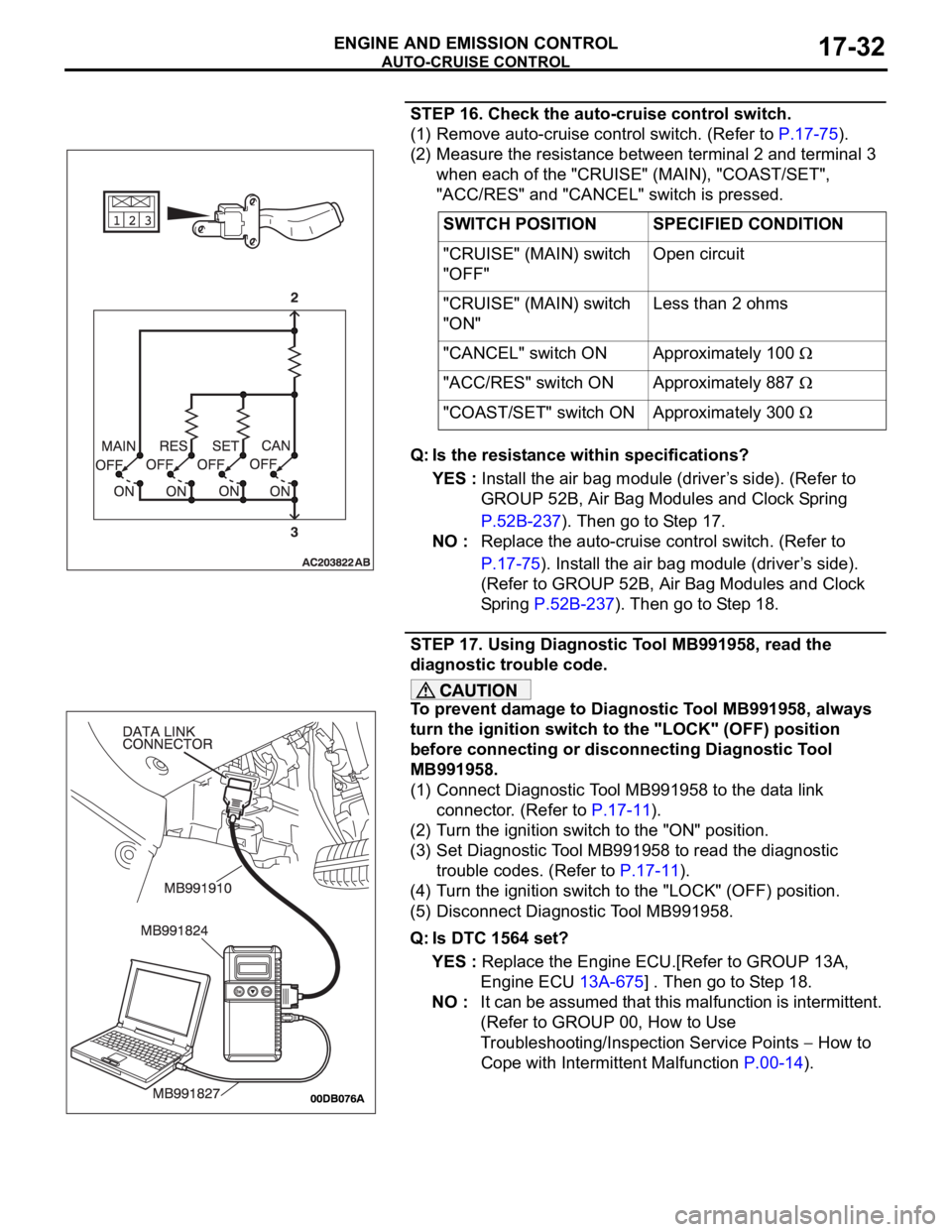 MITSUBISHI 380 2005 Workshop Manual AUTO-CRUISE CONTROL
ENGINE AND EMISSION CONTROL17-32
STEP 16. Check the auto-cruise control switch.
(1) Remove auto-cruise control switch. (Refer to P.17-75).
(2) Measure the resistance between termin MITSUBISHI 380 2005 Workshop Manual AUTO-CRUISE CONTROL
ENGINE AND EMISSION CONTROL17-32
STEP 16. Check the auto-cruise control switch.
(1) Remove auto-cruise control switch. (Refer to P.17-75).
(2) Measure the resistance between termin