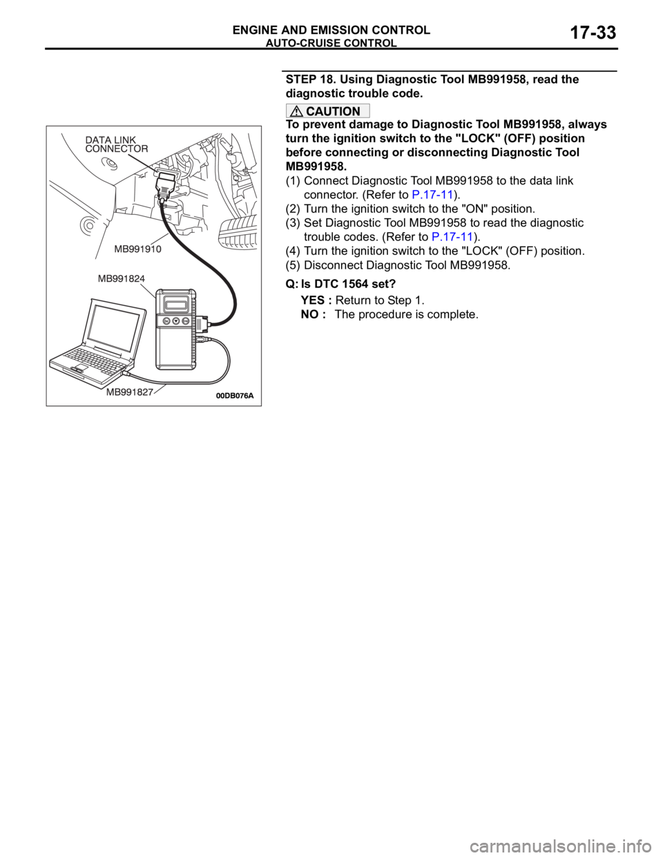 MITSUBISHI 380 2005 Workshop Manual AUTO-CRUISE CONTROL
ENGINE AND EMISSION CONTROL17-33
STEP 18. Using Diagnostic Tool MB991958, read the
diagnostic trouble code.
To prevent damage to Diagnostic Tool MB991958, always
turn the ignitio MITSUBISHI 380 2005 Workshop Manual AUTO-CRUISE CONTROL
ENGINE AND EMISSION CONTROL17-33
STEP 18. Using Diagnostic Tool MB991958, read the
diagnostic trouble code.
To prevent damage to Diagnostic Tool MB991958, always
turn the ignitio