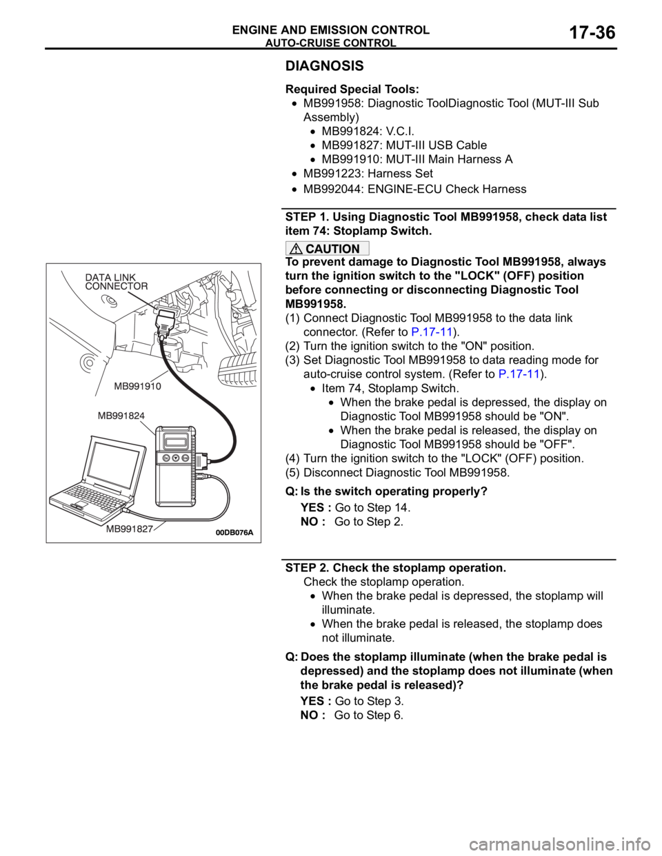 MITSUBISHI 380 2005 Workshop Manual AUTO-CRUISE CONTROL
ENGINE AND EMISSION CONTROL17-36
DIAGNOSIS
Required Special Tools:
MB991958: Diagnostic ToolDiagnostic Tool (MUT-III Sub
Assembly)
MB991824: V.C.I.
MB991827: MUT-III USB Cable
MB9 MITSUBISHI 380 2005 Workshop Manual AUTO-CRUISE CONTROL
ENGINE AND EMISSION CONTROL17-36
DIAGNOSIS
Required Special Tools:
MB991958: Diagnostic ToolDiagnostic Tool (MUT-III Sub
Assembly)
MB991824: V.C.I.
MB991827: MUT-III USB Cable
MB9