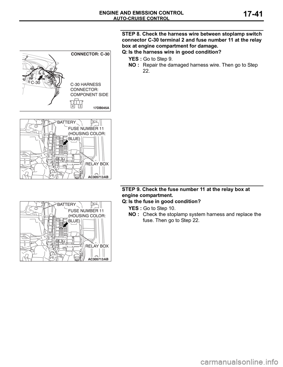 MITSUBISHI 380 2005 Workshop Manual AUTO-CRUISE CONTROL
ENGINE AND EMISSION CONTROL17-41
STEP 8. Check the harness wire between stoplamp switch
connector C-30 terminal 2 and fuse number 11 at the relay
box at engine compartment for da MITSUBISHI 380 2005 Workshop Manual AUTO-CRUISE CONTROL
ENGINE AND EMISSION CONTROL17-41
STEP 8. Check the harness wire between stoplamp switch
connector C-30 terminal 2 and fuse number 11 at the relay
box at engine compartment for da
