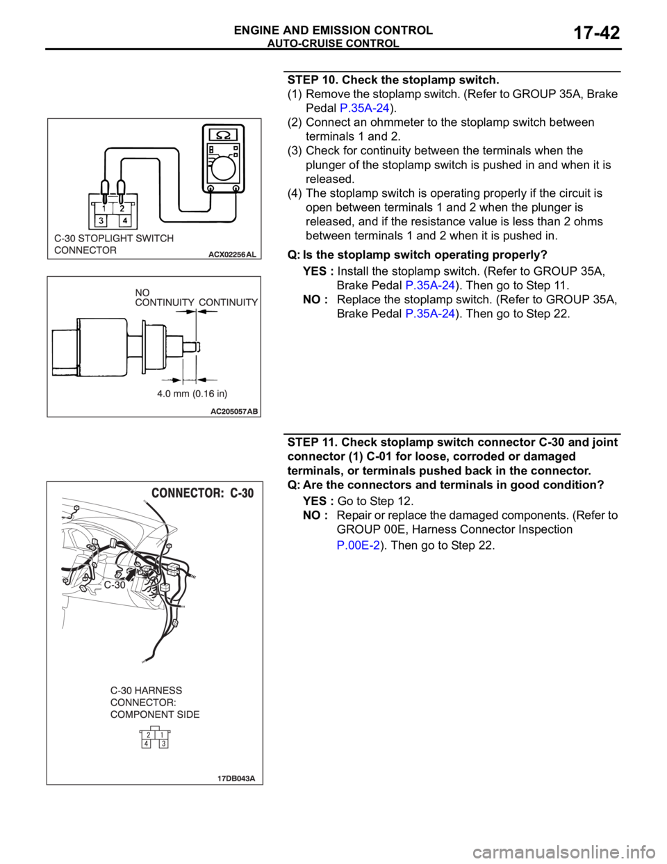 MITSUBISHI 380 2005 Workshop Manual AUTO-CRUISE CONTROL
ENGINE AND EMISSION CONTROL17-42
STEP 10. Check the stoplamp switch.
(1) Remove the stoplamp switch. (Refer to GROUP 35A, Brake
Pedal P.35A-24).
(2) Connect an ohmmeter to the sto MITSUBISHI 380 2005 Workshop Manual AUTO-CRUISE CONTROL
ENGINE AND EMISSION CONTROL17-42
STEP 10. Check the stoplamp switch.
(1) Remove the stoplamp switch. (Refer to GROUP 35A, Brake
Pedal P.35A-24).
(2) Connect an ohmmeter to the sto