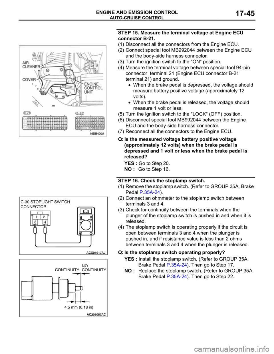 MITSUBISHI 380 2005 Workshop Manual AUTO-CRUISE CONTROL
ENGINE AND EMISSION CONTROL17-45
STEP 15. Measure the terminal voltage at Engine ECU
connector B-21.
(1) Disconnect all the connectors from the Engine ECU.
(2) Connect special too MITSUBISHI 380 2005 Workshop Manual AUTO-CRUISE CONTROL
ENGINE AND EMISSION CONTROL17-45
STEP 15. Measure the terminal voltage at Engine ECU
connector B-21.
(1) Disconnect all the connectors from the Engine ECU.
(2) Connect special too