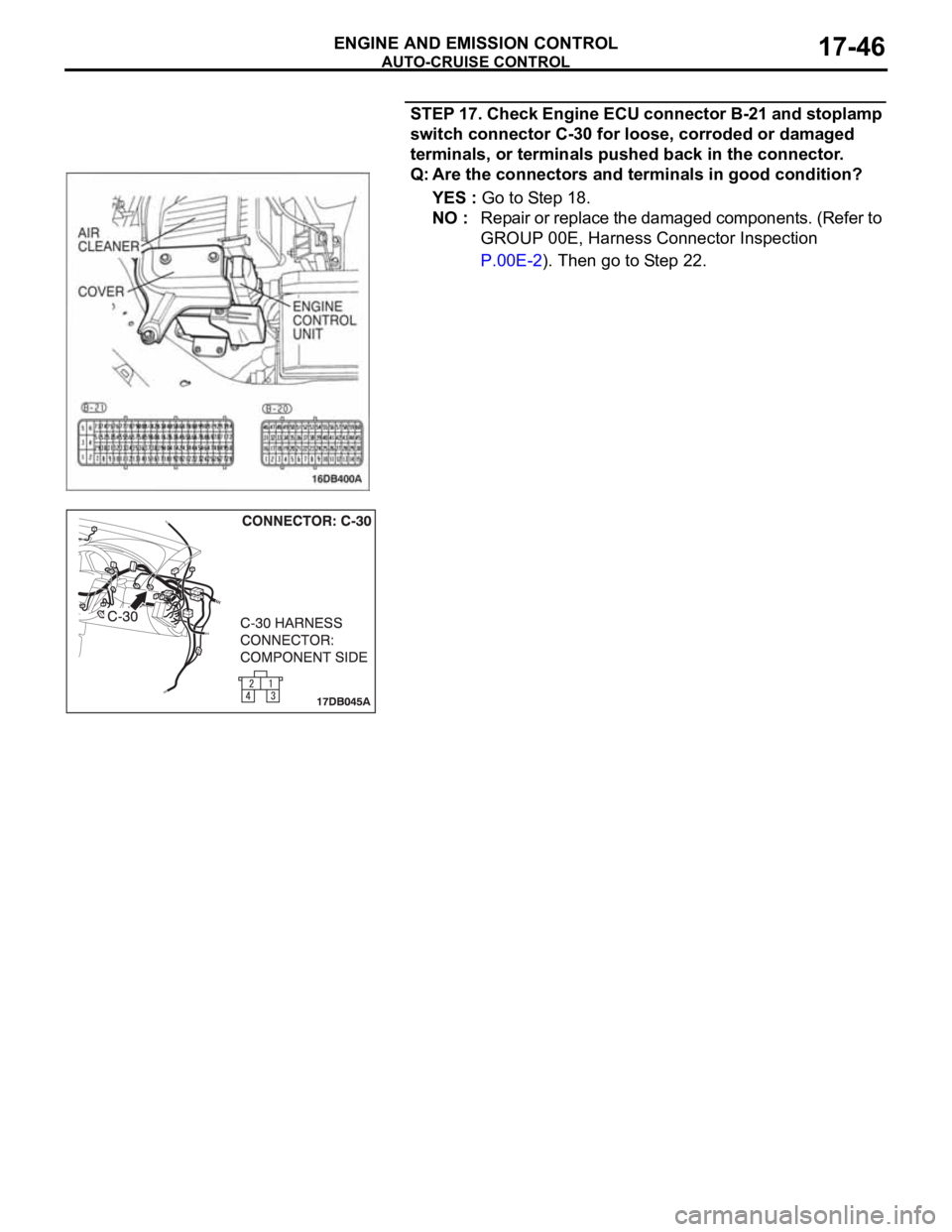 MITSUBISHI 380 2005 Workshop Manual AUTO-CRUISE CONTROL
ENGINE AND EMISSION CONTROL17-46
STEP 17. Check Engine ECU connector B-21 and stoplamp
switch connector C-30 for loose, corroded or damaged
terminals, or terminals pushed back in MITSUBISHI 380 2005 Workshop Manual AUTO-CRUISE CONTROL
ENGINE AND EMISSION CONTROL17-46
STEP 17. Check Engine ECU connector B-21 and stoplamp
switch connector C-30 for loose, corroded or damaged
terminals, or terminals pushed back in