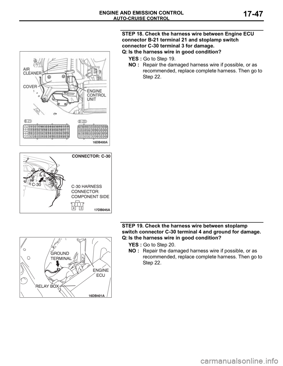 MITSUBISHI 380 2005 Workshop Manual AUTO-CRUISE CONTROL
ENGINE AND EMISSION CONTROL17-47
STEP 18. Check the harness wire between Engine ECU
connector B-21 terminal 21 and stoplamp switch
connector C-30 terminal 3 for damage.
Q: Is the MITSUBISHI 380 2005 Workshop Manual AUTO-CRUISE CONTROL
ENGINE AND EMISSION CONTROL17-47
STEP 18. Check the harness wire between Engine ECU
connector B-21 terminal 21 and stoplamp switch
connector C-30 terminal 3 for damage.
Q: Is the