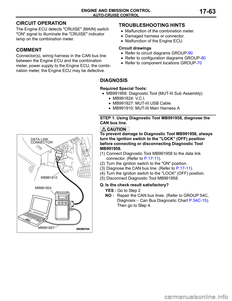 MITSUBISHI 380 2005 Workshop Manual AUTO-CRUISE CONTROL
ENGINE AND EMISSION CONTROL17-63
CIRCUIT OPERATION
The Engine ECU detects "CRUISE" (MAIN) switch
"ON" signal to illuminate the "CRUISE" indicator
lamp on MITSUBISHI 380 2005 Workshop Manual AUTO-CRUISE CONTROL
ENGINE AND EMISSION CONTROL17-63
CIRCUIT OPERATION
The Engine ECU detects "CRUISE" (MAIN) switch
"ON" signal to illuminate the "CRUISE" indicator
lamp on