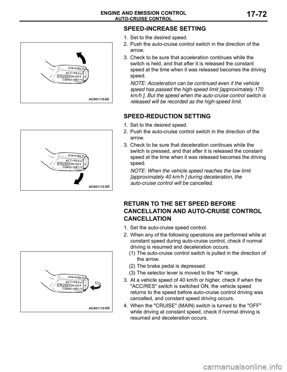 MITSUBISHI 380 2005 Workshop Manual AUTO-CRUISE CONTROL
ENGINE AND EMISSION CONTROL17-72
SPEED-INCREASE SETTING
1. Set to the desired speed.
2. Push the auto-cruise control switch in the direction of the
arrow.
3. Check to be sure that MITSUBISHI 380 2005 Workshop Manual AUTO-CRUISE CONTROL
ENGINE AND EMISSION CONTROL17-72
SPEED-INCREASE SETTING
1. Set to the desired speed.
2. Push the auto-cruise control switch in the direction of the
arrow.
3. Check to be sure that