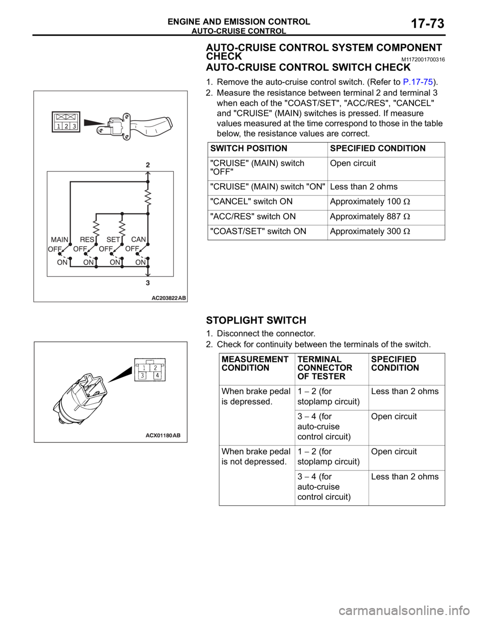 MITSUBISHI 380 2005 Workshop Manual AUTO-CRUISE CONTROL
ENGINE AND EMISSION CONTROL17-73
AUTO-CRUISE CONTROL SYSTEM COMPONENT
CHECK
M1172001700316
AUTO-CRUISE CONTROL SWITCH CHECK
1. Remove the auto-cruise control switch. (Refer to P.1 MITSUBISHI 380 2005 Workshop Manual AUTO-CRUISE CONTROL
ENGINE AND EMISSION CONTROL17-73
AUTO-CRUISE CONTROL SYSTEM COMPONENT
CHECK
M1172001700316
AUTO-CRUISE CONTROL SWITCH CHECK
1. Remove the auto-cruise control switch. (Refer to P.1