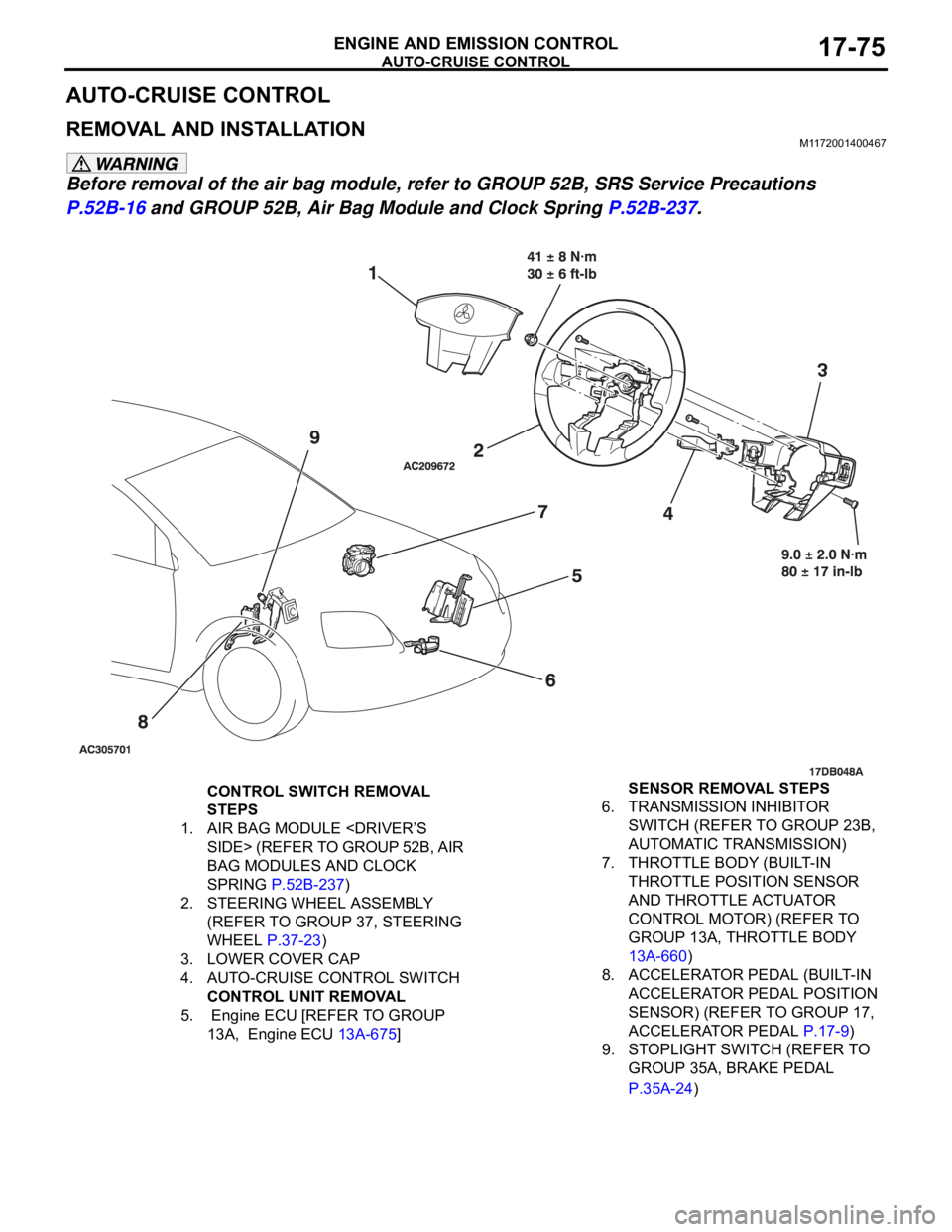 MITSUBISHI 380 2005 User Guide AUTO-CRUISE CONTROL
ENGINE AND EMISSION CONTROL17-75
AUTO-CRUISE CONTROL
REMOVAL AND INSTALLATIONM1172001400467
Before removal of the air bag module, refer to GROUP 52B, SRS Service Precautions
P.52B MITSUBISHI 380 2005 User Guide AUTO-CRUISE CONTROL
ENGINE AND EMISSION CONTROL17-75
AUTO-CRUISE CONTROL
REMOVAL AND INSTALLATIONM1172001400467
Before removal of the air bag module, refer to GROUP 52B, SRS Service Precautions
P.52B