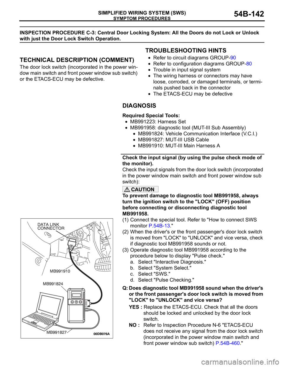 MITSUBISHI 380 2005 Owners Guide SYMPTOM PROCEDURES
SIMPLIFIED WIRING SYSTEM (SWS)54B-142
INSPECTION PROCEDURE C-3: Central Door Locking System: All the Doors do not Lock or Unlock
with just the Door Lock Switch Operation.
.
TECHNIC MITSUBISHI 380 2005 Owners Guide SYMPTOM PROCEDURES
SIMPLIFIED WIRING SYSTEM (SWS)54B-142
INSPECTION PROCEDURE C-3: Central Door Locking System: All the Doors do not Lock or Unlock
with just the Door Lock Switch Operation.
.
TECHNIC
