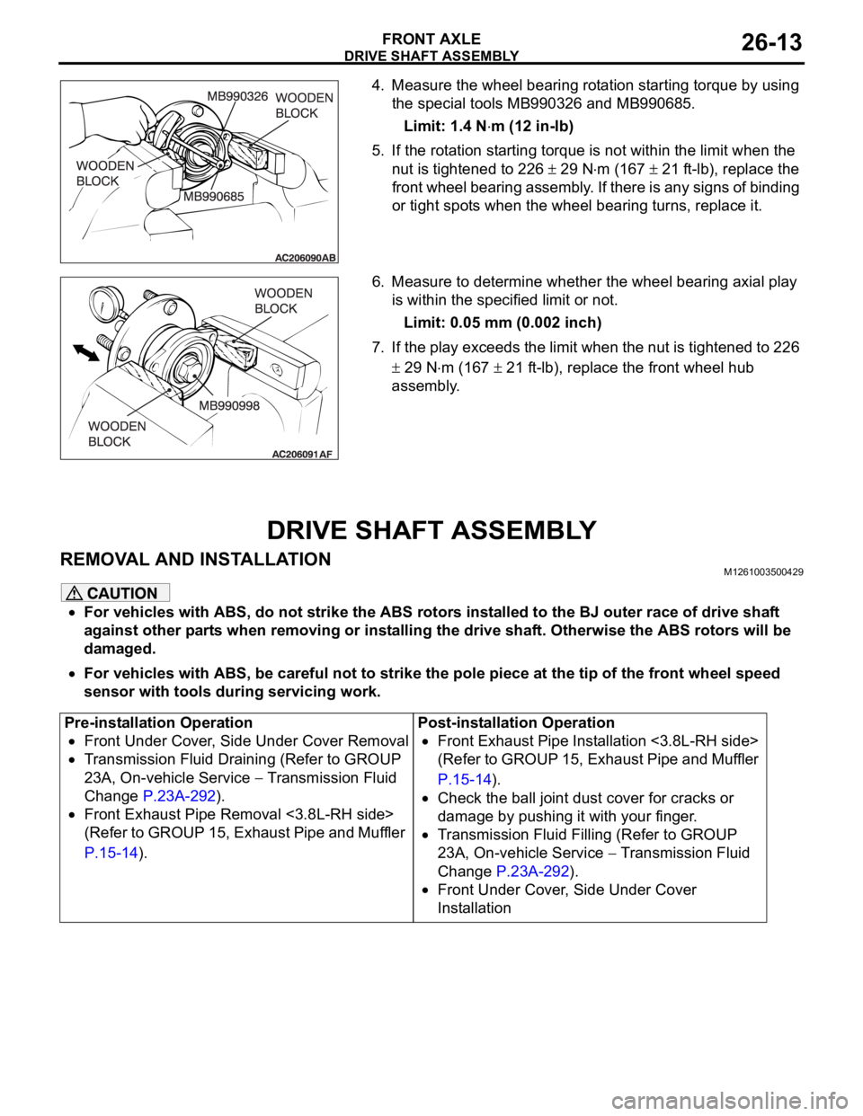 MITSUBISHI 380 2005 Workshop Manual DRIVE SHAFT ASSEMBLY
FRONT AXLE26-13
4. Measure the wheel bearing rotation starting torque by using
the special tools MB990326 and MB990685.
Limit: 1.4 N
m (12 in-lb)
5. If the rotation starting torq MITSUBISHI 380 2005 Workshop Manual DRIVE SHAFT ASSEMBLY
FRONT AXLE26-13
4. Measure the wheel bearing rotation starting torque by using
the special tools MB990326 and MB990685.
Limit: 1.4 N
m (12 in-lb)
5. If the rotation starting torq