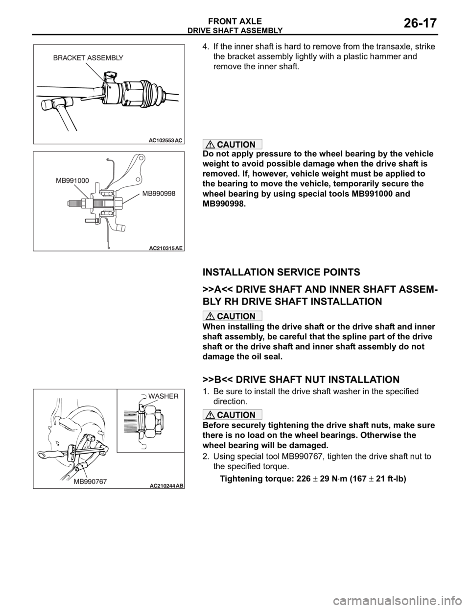 MITSUBISHI 380 2005  Workshop Manual DRIVE SHAFT ASSEMBLY
FRONT AXLE26-17
4. If the inner shaft is hard to remove from the transaxle, strike 
the bracket assembly lightly with a plastic hammer and 
remove the inner shaft. 
Do not apply p