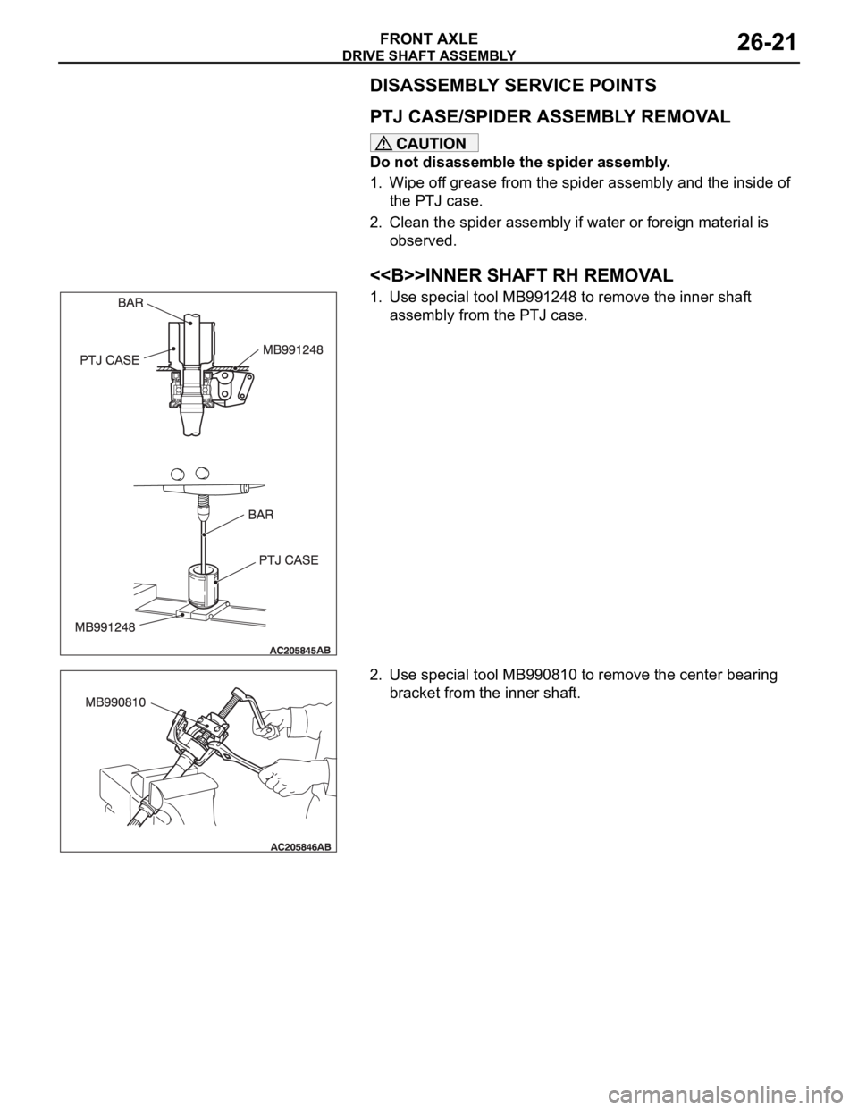 MITSUBISHI 380 2005  Workshop Manual DRIVE SHAFT ASSEMBLY
FRONT AXLE26-21
DISASSEMBLY SERVICE POINTS
.
PTJ CASE/SPIDER ASSEMBLY REMOVAL
Do not disassemble the spider assembly.
1. Wipe off grease from the spider assembly and the inside of