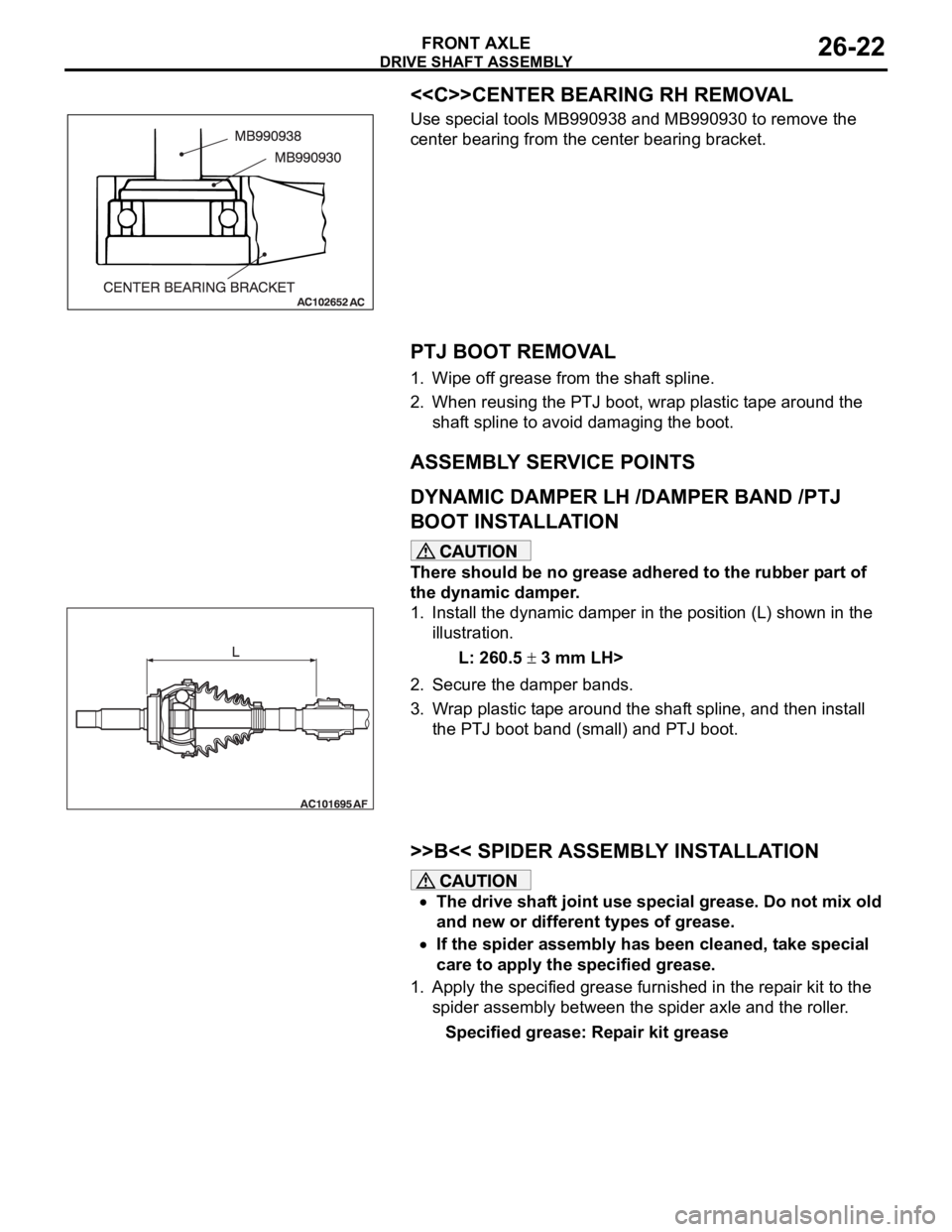 MITSUBISHI 380 2005 User Guide DRIVE SHAFT ASSEMBLY
FRONT AXLE26-22
<<C>>CENTER BEARING RH REMOVAL
Use special tools MB990938 and MB990930 to remove the
center bearing from the center bearing bracket.
.
PTJ BOOT REMOVAL
1. Wipe of MITSUBISHI 380 2005 User Guide DRIVE SHAFT ASSEMBLY
FRONT AXLE26-22
<<C>>CENTER BEARING RH REMOVAL
Use special tools MB990938 and MB990930 to remove the
center bearing from the center bearing bracket.
.
PTJ BOOT REMOVAL
1. Wipe of