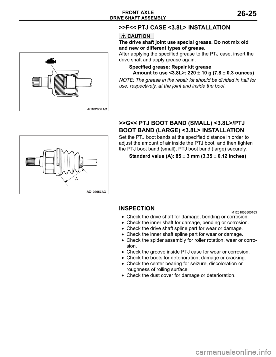 MITSUBISHI 380 2005 User Guide DRIVE SHAFT ASSEMBLY
FRONT AXLE26-25
>>F<< PTJ CASE <3.8L> INSTALLATION
The drive shaft joint use special grease. Do not mix old
and new or different types of grease.
After applying the specified gre MITSUBISHI 380 2005 User Guide DRIVE SHAFT ASSEMBLY
FRONT AXLE26-25
>>F<< PTJ CASE <3.8L> INSTALLATION
The drive shaft joint use special grease. Do not mix old
and new or different types of grease.
After applying the specified gre