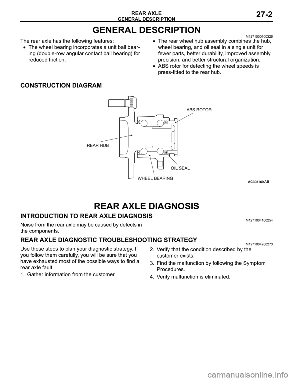 MITSUBISHI 380 2005 Workshop Manual GENERAL DESCRIPTION
REAR AXLE27-2
GENERAL DESCRIPTIONM1271000100326
The rear axle has the following features:
The wheel bearing incorporates a unit ball bear-
ing (double-row angular contact ball bear MITSUBISHI 380 2005 Workshop Manual GENERAL DESCRIPTION
REAR AXLE27-2
GENERAL DESCRIPTIONM1271000100326
The rear axle has the following features:
The wheel bearing incorporates a unit ball bear-
ing (double-row angular contact ball bear
