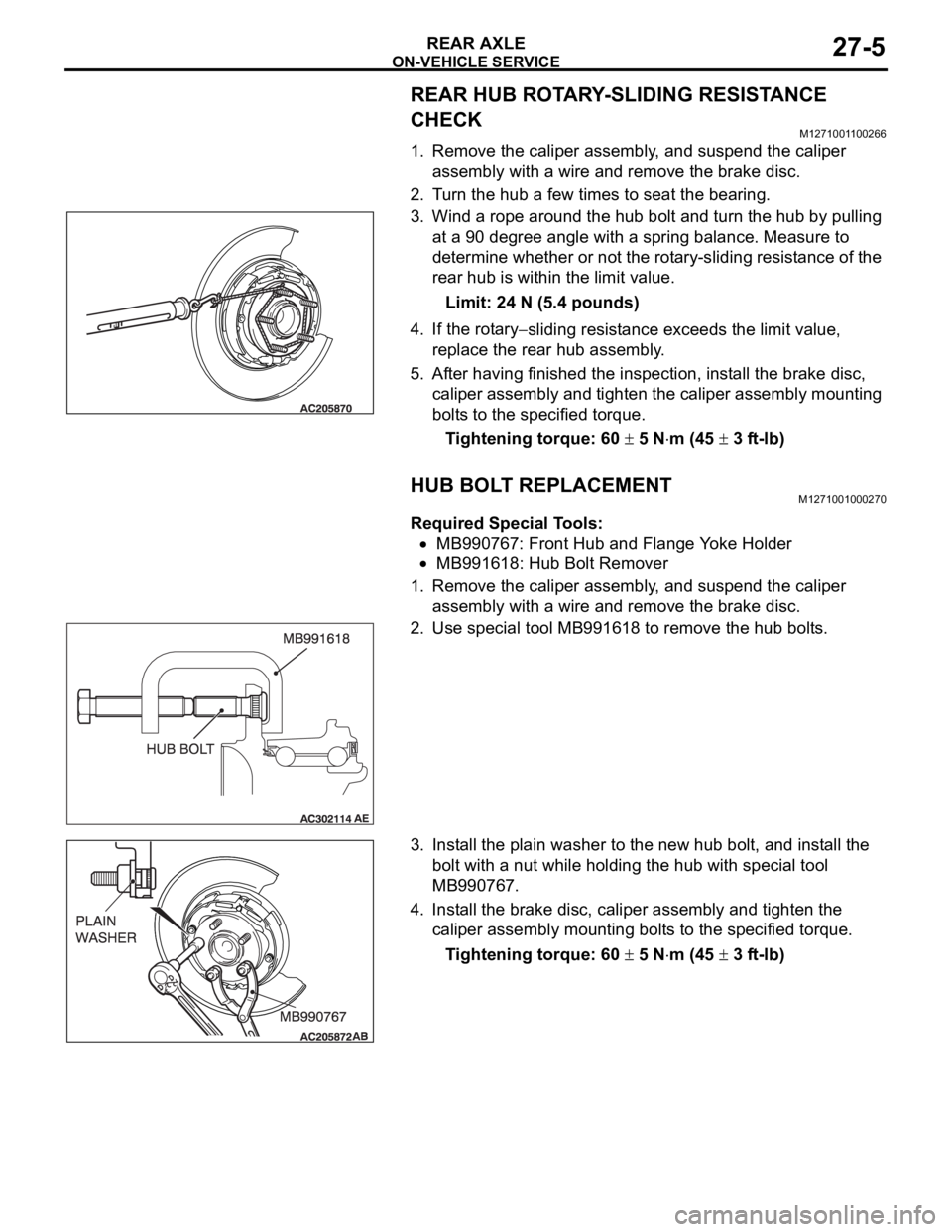MITSUBISHI 380 2005  Workshop Manual ON-VEHICLE SERVICE
REAR AXLE27-5
REAR HUB ROTARY-SLIDING RESISTANCE 
CHECK
M1271001100266
1. Remove the caliper assembly, and suspend the caliper 
assembly with a wire and remove the brake disc.
2. Tu
