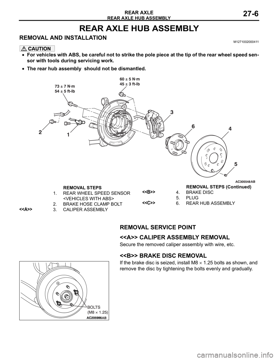 MITSUBISHI 380 2005 User Guide REAR AXLE HUB ASSEMBLY
REAR AXLE27-6
REAR AXLE HUB ASSEMBLY
REMOVAL AND INSTALLATIONM1271002000411
For vehicles with ABS, be careful not to strike the pole piece at the tip of the rear wheel speed sen MITSUBISHI 380 2005 User Guide REAR AXLE HUB ASSEMBLY
REAR AXLE27-6
REAR AXLE HUB ASSEMBLY
REMOVAL AND INSTALLATIONM1271002000411
For vehicles with ABS, be careful not to strike the pole piece at the tip of the rear wheel speed sen