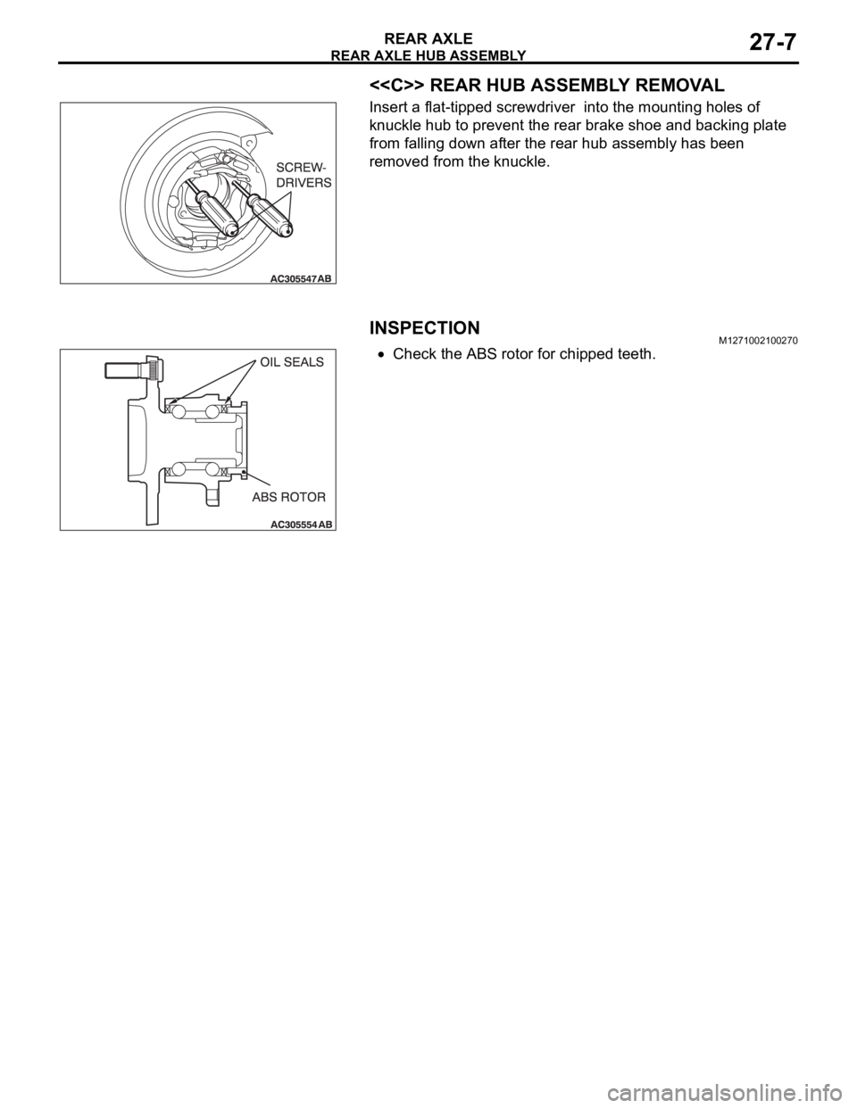 MITSUBISHI 380 2005  Workshop Manual REAR AXLE HUB ASSEMBLY
REAR AXLE27-7
<<C>> REAR HUB ASSEMBLY REMOVAL
Insert a flat-tipped screwdriver  into the mounting holes of 
knuckle hub to prevent the rear brake shoe and backing plate 
from fa