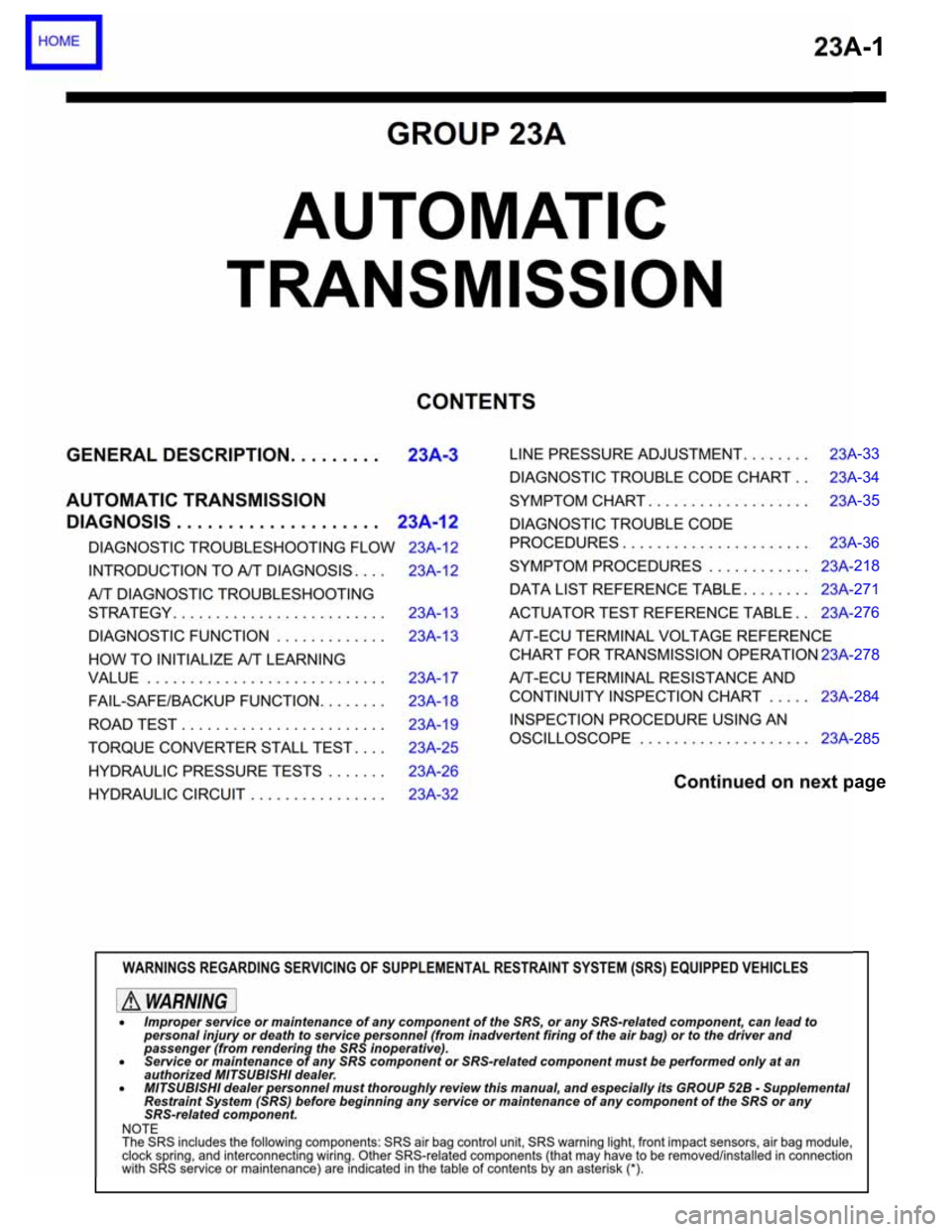 MITSUBISHI 380 2005 Repair Manual 23A-1
GROUP 23A
AUTOMATIC
TRANSMISSION
CONTENTS
GENERAL DESCRIPTION. . . . . . . . .23A-3
AUTOMATIC TRANSMISSION
DIAGNOSIS . . . . . . . . . . . . . . . . . . . .23A-12
DIAGNOSTIC TROUBLESHOOTING FL MITSUBISHI 380 2005 Repair Manual 23A-1
GROUP 23A
AUTOMATIC
TRANSMISSION
CONTENTS
GENERAL DESCRIPTION. . . . . . . . .23A-3
AUTOMATIC TRANSMISSION
DIAGNOSIS . . . . . . . . . . . . . . . . . . . .23A-12
DIAGNOSTIC TROUBLESHOOTING FL