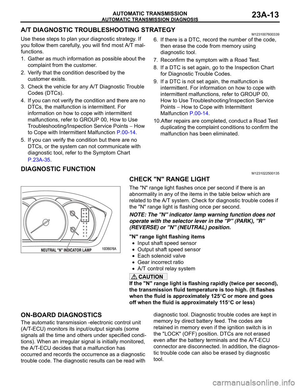 MITSUBISHI 380 2005 Workshop Manual AUTOMATIC TRANSMISSION DIAGNOSIS
AUTOMATIC TRANSMISSION23A-13
A/T DIAGNOSTIC TROUBLESHOOTING STRATEGYM1231007600339
Use these steps to plan your diagnostic strategy. If
you follow them carefully, you MITSUBISHI 380 2005 Workshop Manual AUTOMATIC TRANSMISSION DIAGNOSIS
AUTOMATIC TRANSMISSION23A-13
A/T DIAGNOSTIC TROUBLESHOOTING STRATEGYM1231007600339
Use these steps to plan your diagnostic strategy. If
you follow them carefully, you