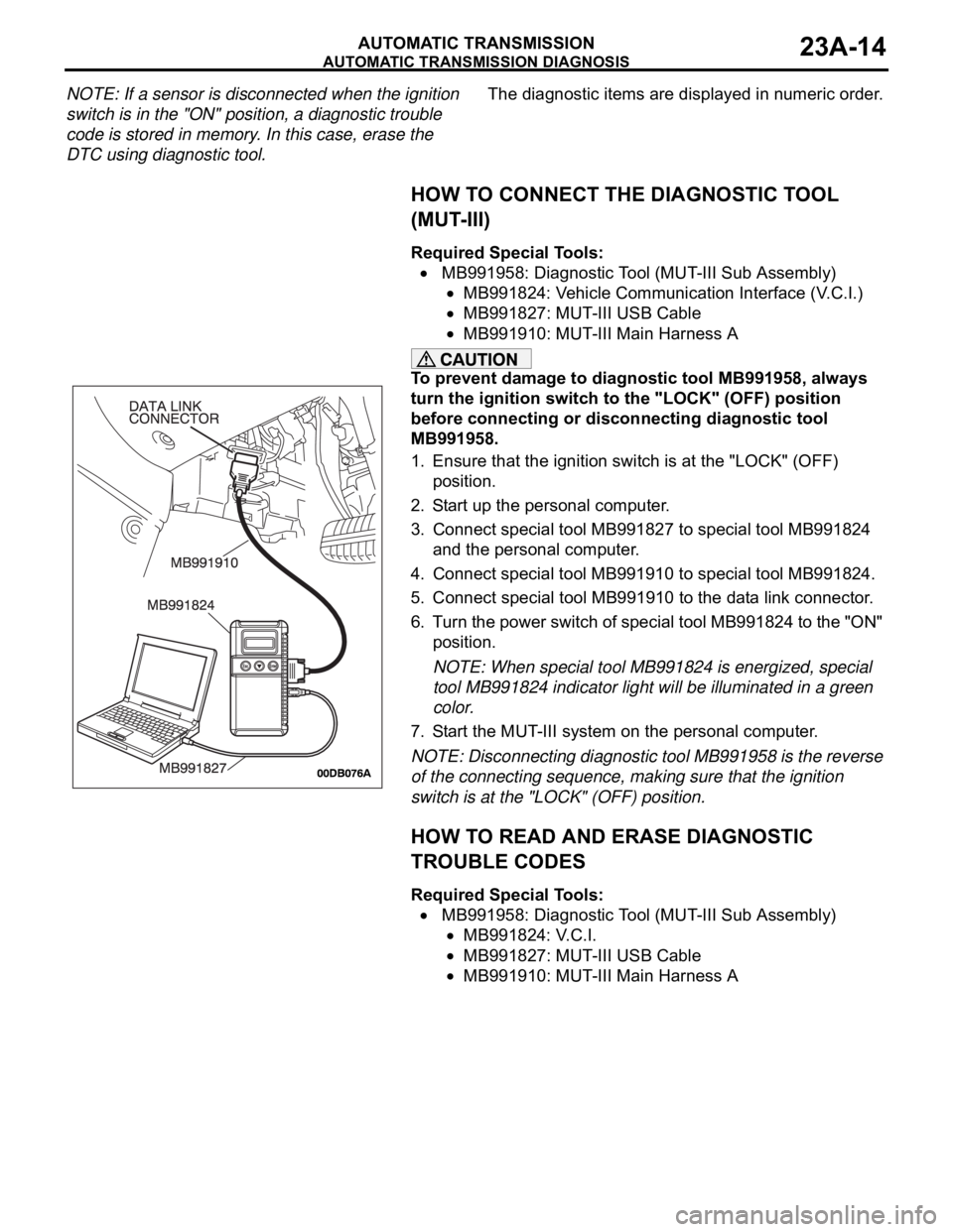 MITSUBISHI 380 2005 Workshop Manual AUTOMATIC TRANSMISSION DIAGNOSIS
AUTOMATIC TRANSMISSION23A-14
NOTE: If a sensor is disconnected when the ignition
switch is in the "ON" position, a diagnostic trouble
code is stored in memory. In th MITSUBISHI 380 2005 Workshop Manual AUTOMATIC TRANSMISSION DIAGNOSIS
AUTOMATIC TRANSMISSION23A-14
NOTE: If a sensor is disconnected when the ignition
switch is in the "ON" position, a diagnostic trouble
code is stored in memory. In th