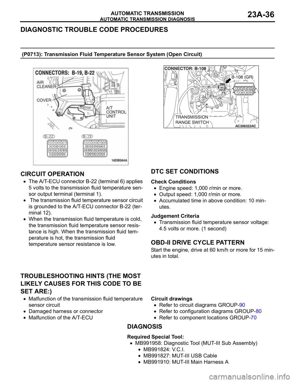 MITSUBISHI 380 2005 Workshop Manual AUTOMATIC TRANSMISSION DIAGNOSIS
AUTOMATIC TRANSMISSION23A-36
DIAGNOSTIC TROUBLE CODE PROCEDURES
(P0713): Transmission Fluid Temperature Sensor System (Open Circuit)
.
CIRCUIT OPERATION
The A/T-ECU c MITSUBISHI 380 2005 Workshop Manual AUTOMATIC TRANSMISSION DIAGNOSIS
AUTOMATIC TRANSMISSION23A-36
DIAGNOSTIC TROUBLE CODE PROCEDURES
(P0713): Transmission Fluid Temperature Sensor System (Open Circuit)
.
CIRCUIT OPERATION
The A/T-ECU c