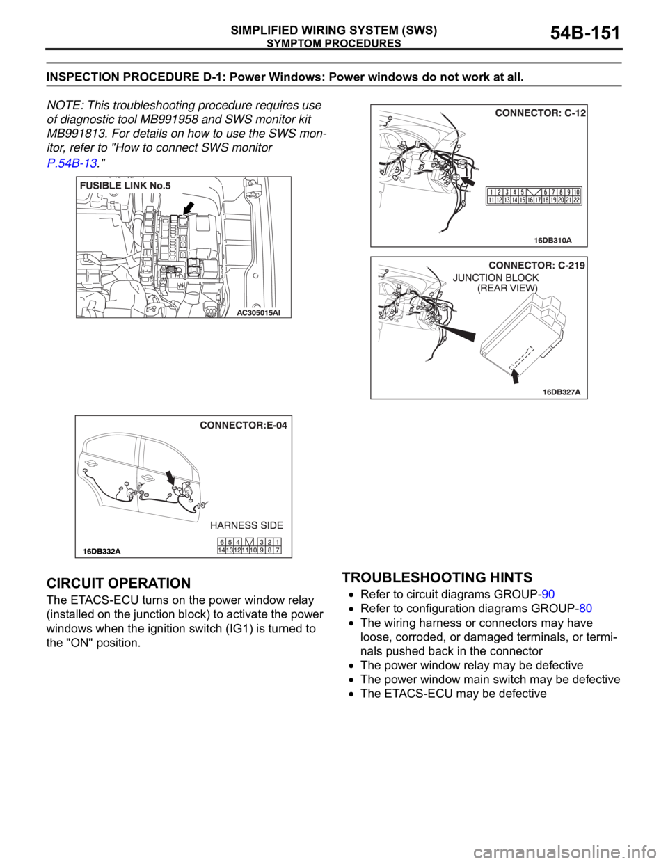 MITSUBISHI 380 2005 Owners Guide SYMPTOM PROCEDURES
SIMPLIFIED WIRING SYSTEM (SWS)54B-151
INSPECTION PROCEDURE D-1: Power Windows: Power windows do not work at all.
NOTE: This troubleshooting procedure requires use
of diagnostic too MITSUBISHI 380 2005 Owners Guide SYMPTOM PROCEDURES
SIMPLIFIED WIRING SYSTEM (SWS)54B-151
INSPECTION PROCEDURE D-1: Power Windows: Power windows do not work at all.
NOTE: This troubleshooting procedure requires use
of diagnostic too