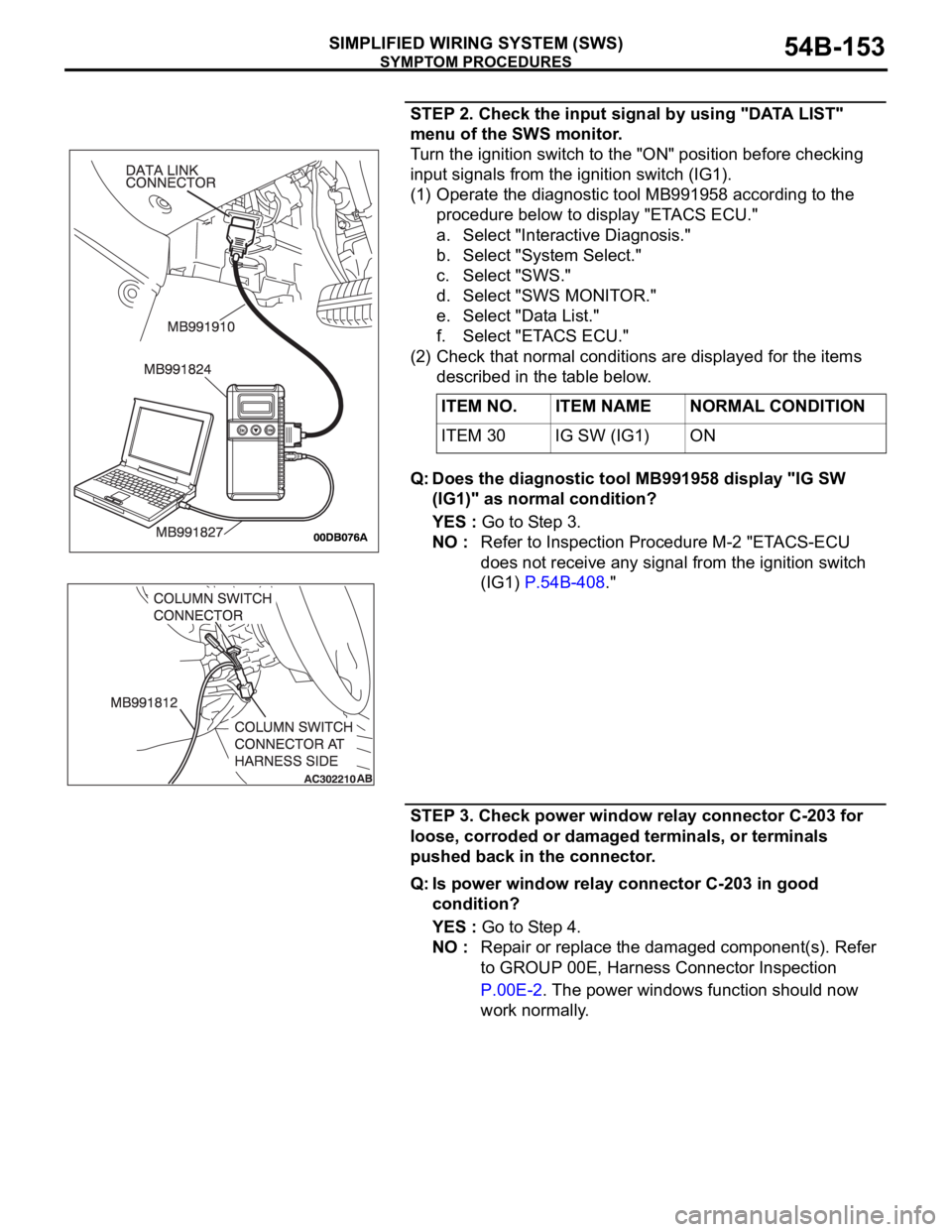 MITSUBISHI 380 2005 User Guide SYMPTOM PROCEDURES
SIMPLIFIED WIRING SYSTEM (SWS)54B-153
STEP 2. Check the input signal by using "DATA LIST"
menu of the SWS monitor.
Turn the ignition switch to the "ON" position bef MITSUBISHI 380 2005 User Guide SYMPTOM PROCEDURES
SIMPLIFIED WIRING SYSTEM (SWS)54B-153
STEP 2. Check the input signal by using "DATA LIST"
menu of the SWS monitor.
Turn the ignition switch to the "ON" position bef