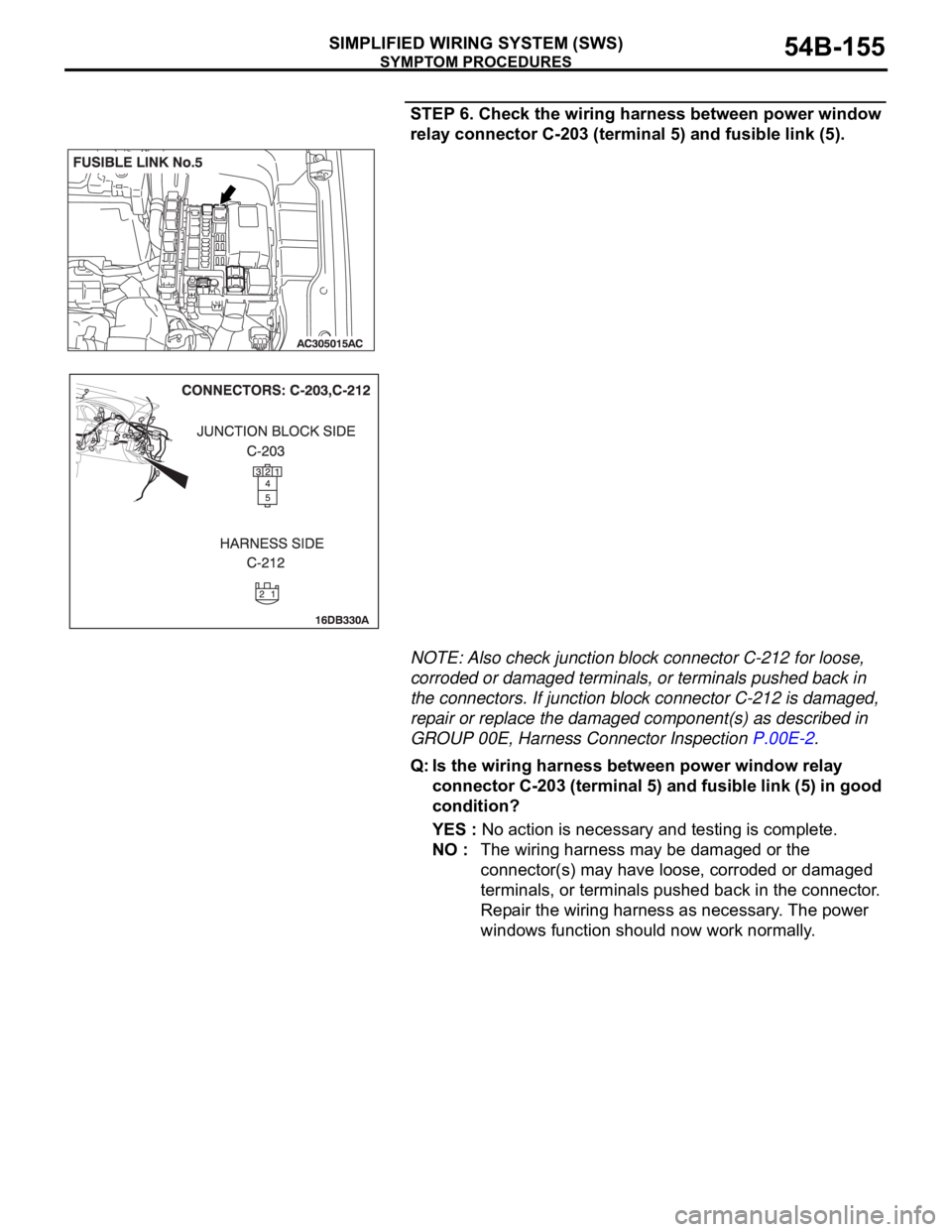 MITSUBISHI 380 2005 User Guide SYMPTOM PROCEDURES
SIMPLIFIED WIRING SYSTEM (SWS)54B-155
STEP 6. Check the wiring harness between power window
relay connector C-203 (terminal 5) and fusible link (5).
NOTE: Also check junction block MITSUBISHI 380 2005 User Guide SYMPTOM PROCEDURES
SIMPLIFIED WIRING SYSTEM (SWS)54B-155
STEP 6. Check the wiring harness between power window
relay connector C-203 (terminal 5) and fusible link (5).
NOTE: Also check junction block