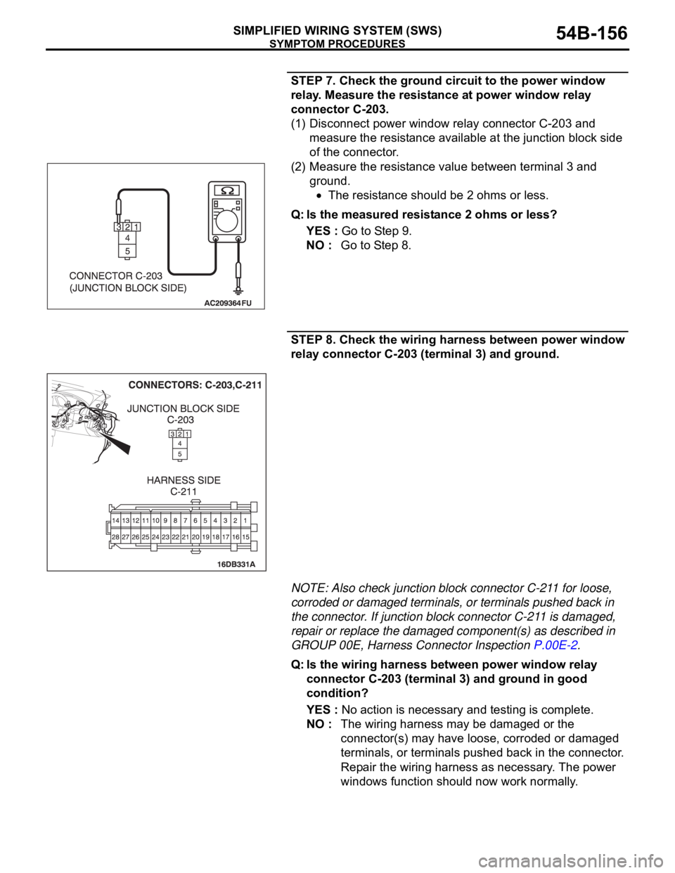MITSUBISHI 380 2005 User Guide SYMPTOM PROCEDURES
SIMPLIFIED WIRING SYSTEM (SWS)54B-156
STEP 7. Check the ground circuit to the power window
relay. Measure the resistance at power window relay
connector C-203.
(1) Disconnect powe MITSUBISHI 380 2005 User Guide SYMPTOM PROCEDURES
SIMPLIFIED WIRING SYSTEM (SWS)54B-156
STEP 7. Check the ground circuit to the power window
relay. Measure the resistance at power window relay
connector C-203.
(1) Disconnect powe