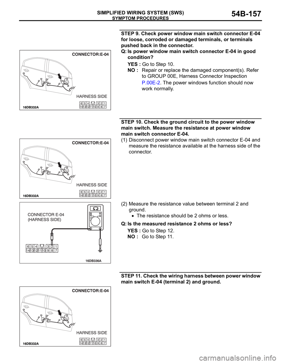 MITSUBISHI 380 2005 User Guide SYMPTOM PROCEDURES
SIMPLIFIED WIRING SYSTEM (SWS)54B-157
STEP 9. Check power window main switch connector E-04
for loose, corroded or damaged terminals, or terminals
pushed back in the connector.
Q: MITSUBISHI 380 2005 User Guide SYMPTOM PROCEDURES
SIMPLIFIED WIRING SYSTEM (SWS)54B-157
STEP 9. Check power window main switch connector E-04
for loose, corroded or damaged terminals, or terminals
pushed back in the connector.
Q: