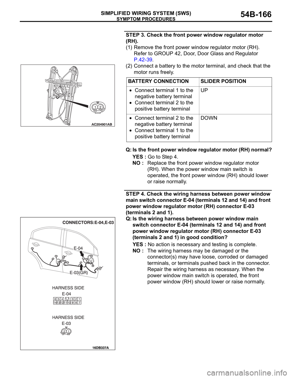 MITSUBISHI 380 2005 Owners Manual SYMPTOM PROCEDURES
SIMPLIFIED WIRING SYSTEM (SWS)54B-166
STEP 3. Check the front power window regulator motor
(RH).
(1) Remove the front power window regulator motor (RH).
Refer to GROUP 42, Door, D MITSUBISHI 380 2005 Owners Manual SYMPTOM PROCEDURES
SIMPLIFIED WIRING SYSTEM (SWS)54B-166
STEP 3. Check the front power window regulator motor
(RH).
(1) Remove the front power window regulator motor (RH).
Refer to GROUP 42, Door, D