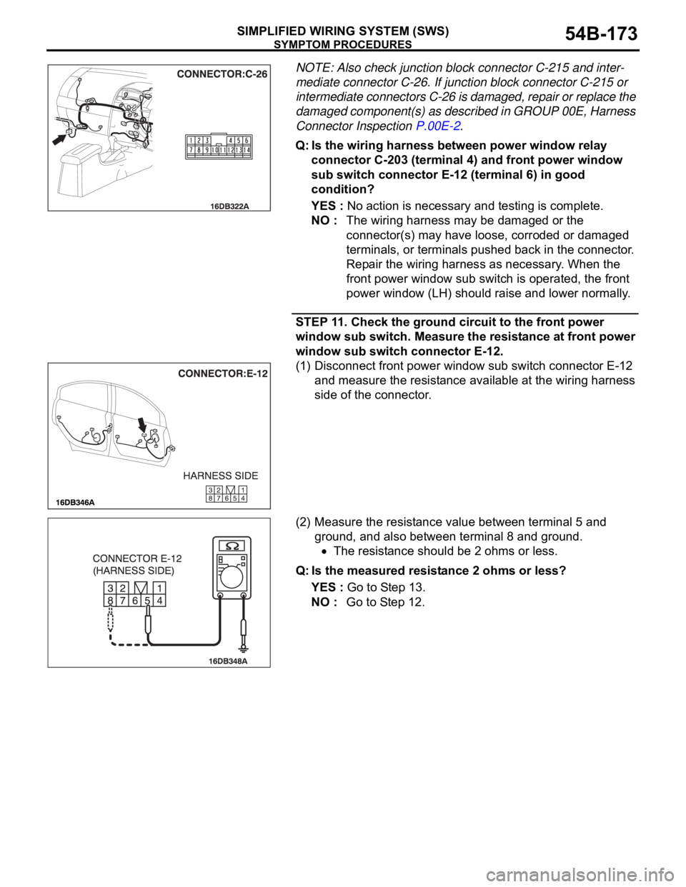 MITSUBISHI 380 2005 User Guide SYMPTOM PROCEDURES
SIMPLIFIED WIRING SYSTEM (SWS)54B-173
NOTE: Also check junction block connector C-215 and inter-
mediate connector C-26. If junction block connector C-215 or
intermediate connector MITSUBISHI 380 2005 User Guide SYMPTOM PROCEDURES
SIMPLIFIED WIRING SYSTEM (SWS)54B-173
NOTE: Also check junction block connector C-215 and inter-
mediate connector C-26. If junction block connector C-215 or
intermediate connector