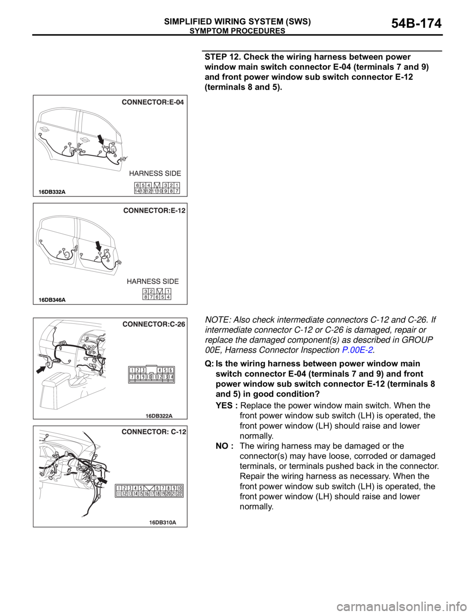 MITSUBISHI 380 2005 Owners Guide SYMPTOM PROCEDURES
SIMPLIFIED WIRING SYSTEM (SWS)54B-174
STEP 12. Check the wiring harness between power
window main switch connector E-04 (terminals 7 and 9)
and front power window sub switch conne MITSUBISHI 380 2005 Owners Guide SYMPTOM PROCEDURES
SIMPLIFIED WIRING SYSTEM (SWS)54B-174
STEP 12. Check the wiring harness between power
window main switch connector E-04 (terminals 7 and 9)
and front power window sub switch conne