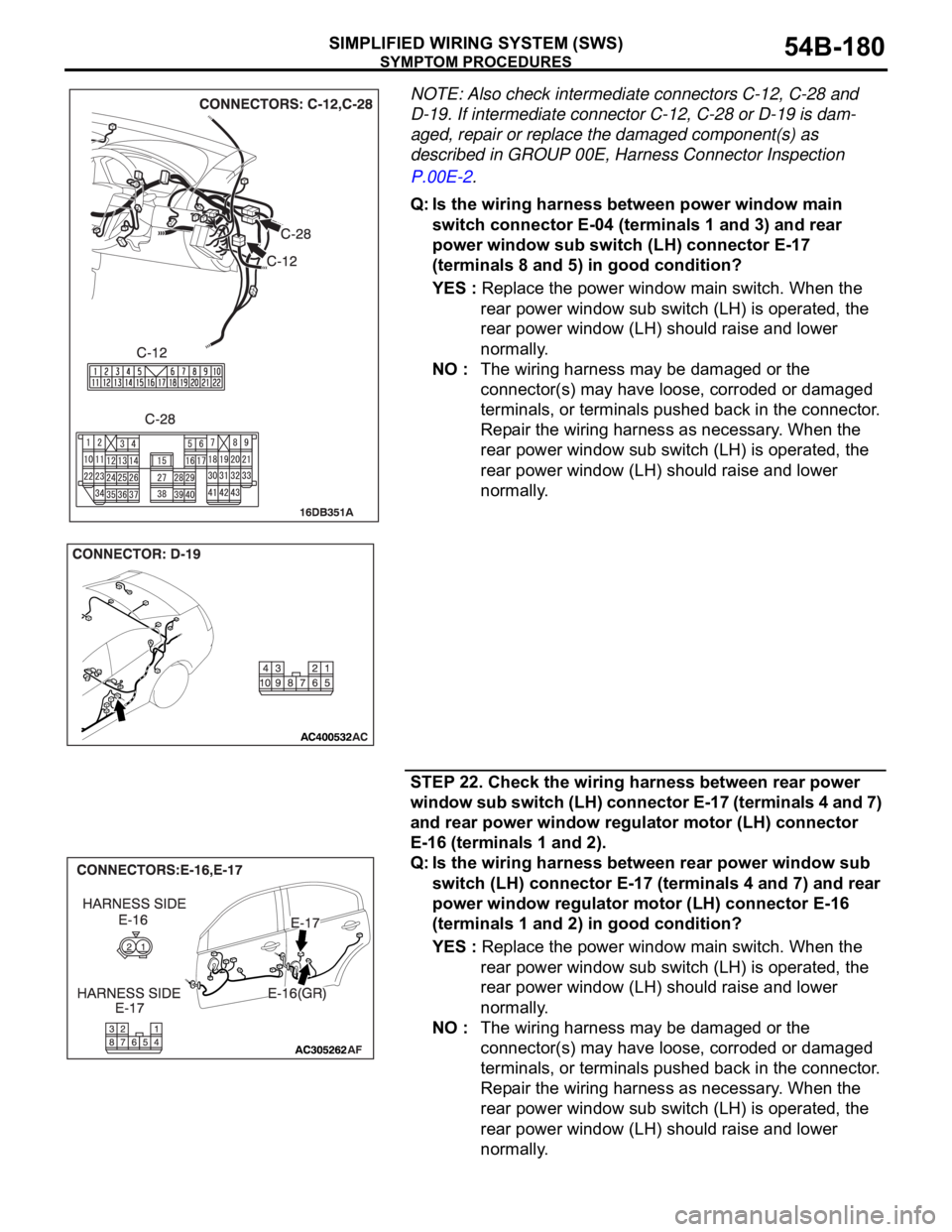 MITSUBISHI 380 2005 Owners Guide SYMPTOM PROCEDURES
SIMPLIFIED WIRING SYSTEM (SWS)54B-180
NOTE: Also check intermediate connectors C-12, C-28 and
D-19. If intermediate connector C-12, C-28 or D-19 is dam-
aged, repair or replace the MITSUBISHI 380 2005 Owners Guide SYMPTOM PROCEDURES
SIMPLIFIED WIRING SYSTEM (SWS)54B-180
NOTE: Also check intermediate connectors C-12, C-28 and
D-19. If intermediate connector C-12, C-28 or D-19 is dam-
aged, repair or replace the