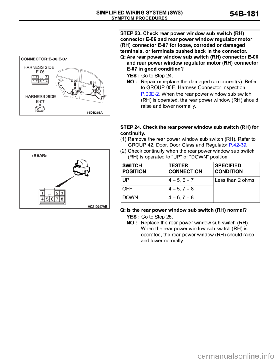MITSUBISHI 380 2005 Owners Guide SYMPTOM PROCEDURES
SIMPLIFIED WIRING SYSTEM (SWS)54B-181
STEP 23. Check rear power window sub switch (RH)
connector E-06 and rear power window regulator motor
(RH) connector E-07 for loose, corroded MITSUBISHI 380 2005 Owners Guide SYMPTOM PROCEDURES
SIMPLIFIED WIRING SYSTEM (SWS)54B-181
STEP 23. Check rear power window sub switch (RH)
connector E-06 and rear power window regulator motor
(RH) connector E-07 for loose, corroded