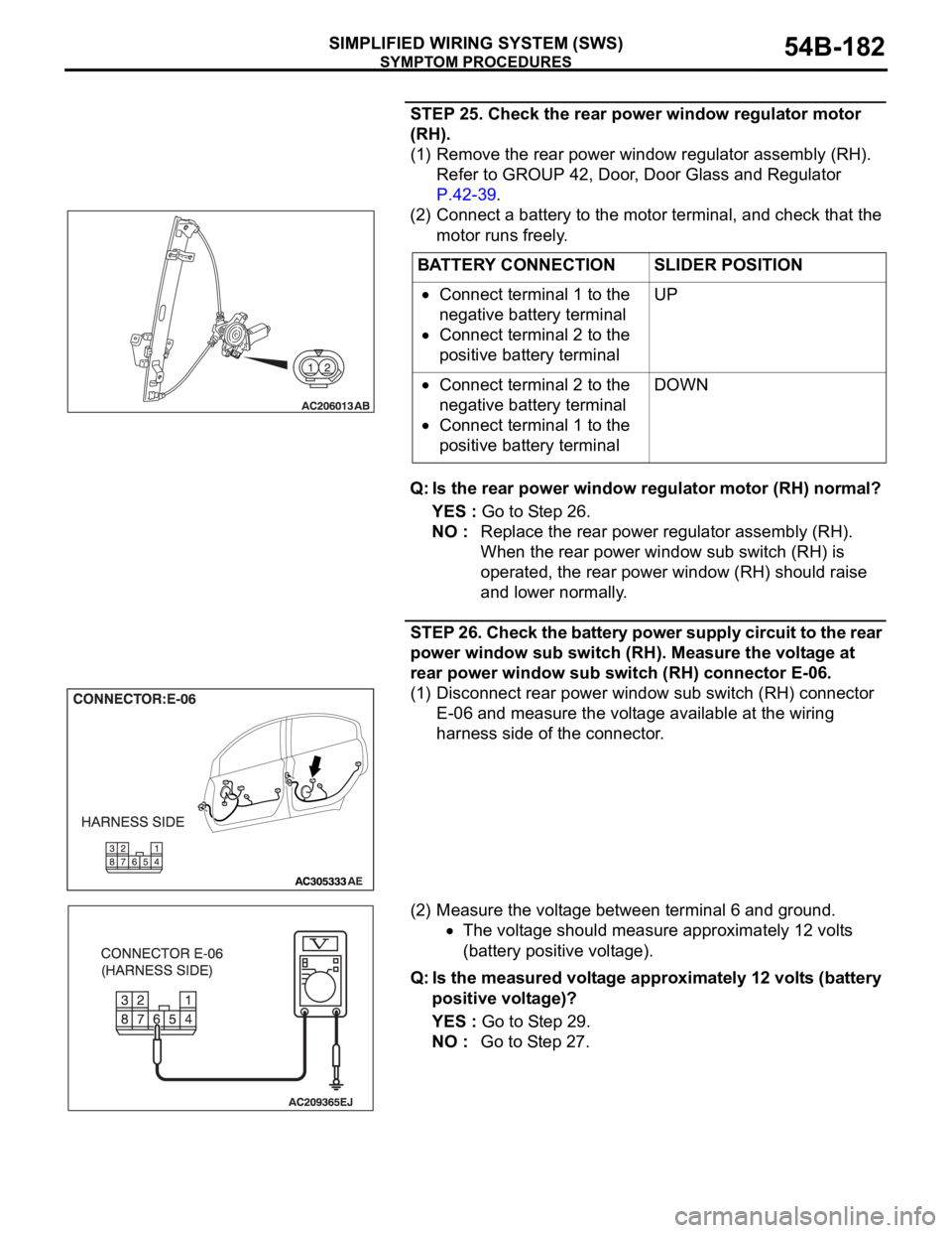 MITSUBISHI 380 2005 Owners Manual SYMPTOM PROCEDURES
SIMPLIFIED WIRING SYSTEM (SWS)54B-182
STEP 25. Check the rear power window regulator motor
(RH).
(1) Remove the rear power window regulator assembly (RH).
Refer to GROUP 42, Door, MITSUBISHI 380 2005 Owners Manual SYMPTOM PROCEDURES
SIMPLIFIED WIRING SYSTEM (SWS)54B-182
STEP 25. Check the rear power window regulator motor
(RH).
(1) Remove the rear power window regulator assembly (RH).
Refer to GROUP 42, Door,