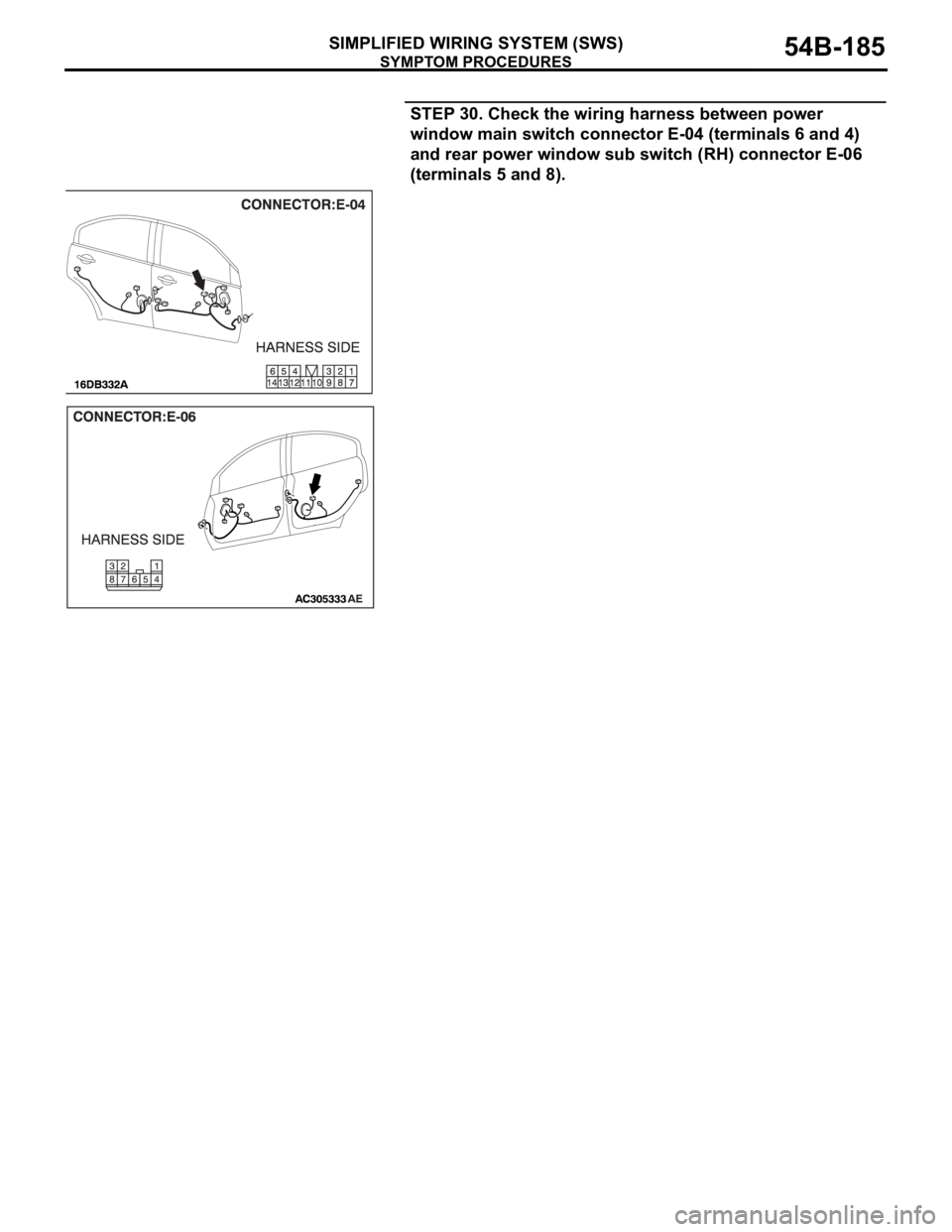MITSUBISHI 380 2005 Service Manual SYMPTOM PROCEDURES
SIMPLIFIED WIRING SYSTEM (SWS)54B-185
STEP 30. Check the wiring harness between power
window main switch connector E-04 (terminals 6 and 4)
and rear power window sub switch (RH) c MITSUBISHI 380 2005 Service Manual SYMPTOM PROCEDURES
SIMPLIFIED WIRING SYSTEM (SWS)54B-185
STEP 30. Check the wiring harness between power
window main switch connector E-04 (terminals 6 and 4)
and rear power window sub switch (RH) c