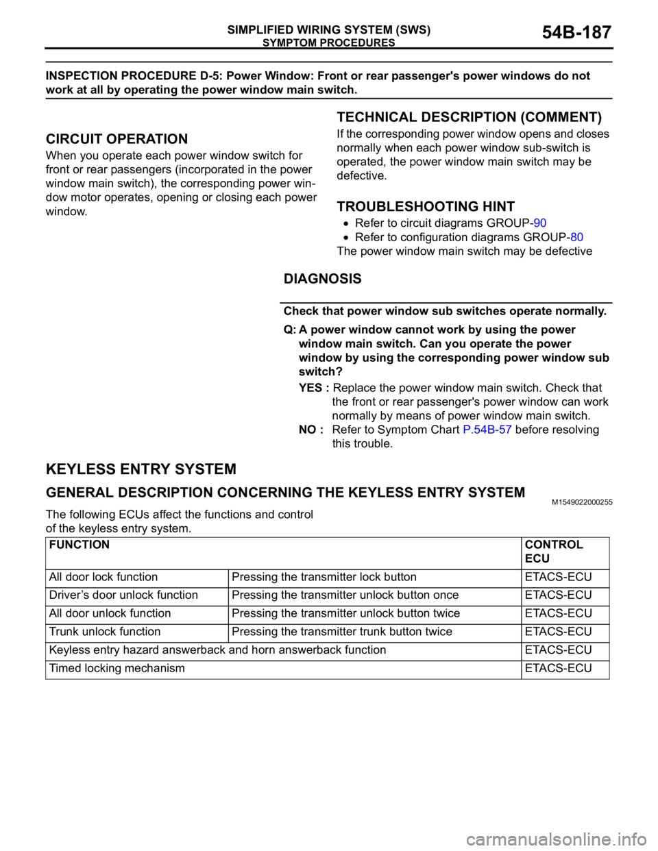 MITSUBISHI 380 2005  Workshop Manual SYMPTOM PROCEDURES
SIMPLIFIED WIRING SYSTEM (SWS)54B-187
INSPECTION PROCEDURE D-5: Power Window: Front or rear passenger's power windows do not 
work at all by operating the power window main swit