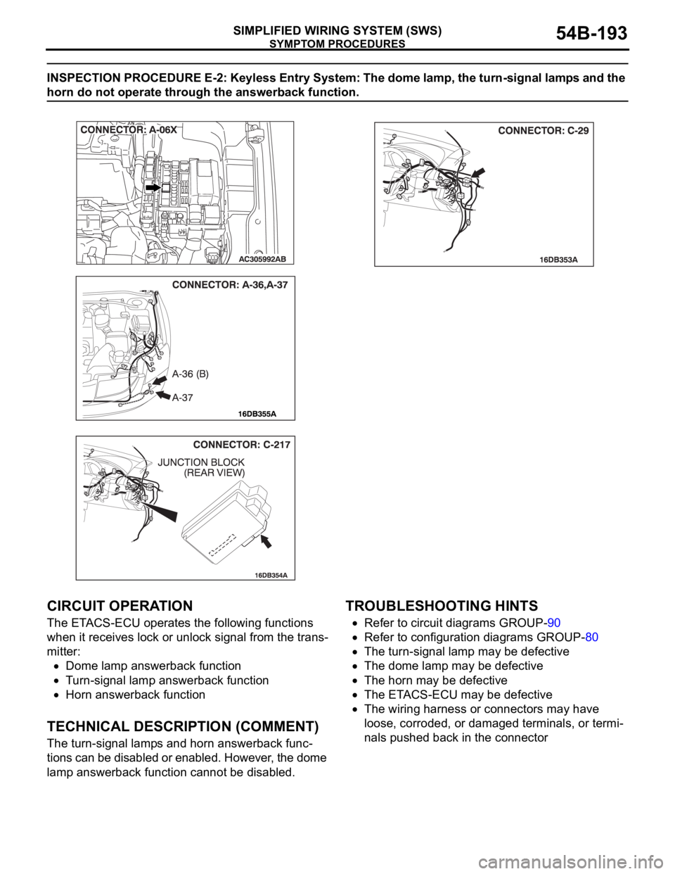 MITSUBISHI 380 2005 Workshop Manual SYMPTOM PROCEDURES
SIMPLIFIED WIRING SYSTEM (SWS)54B-193
INSPECTION PROCEDURE E-2: Keyless Entry System: The dome lamp, the turn-signal lamps and the
horn do not operate through the answerback functi MITSUBISHI 380 2005 Workshop Manual SYMPTOM PROCEDURES
SIMPLIFIED WIRING SYSTEM (SWS)54B-193
INSPECTION PROCEDURE E-2: Keyless Entry System: The dome lamp, the turn-signal lamps and the
horn do not operate through the answerback functi